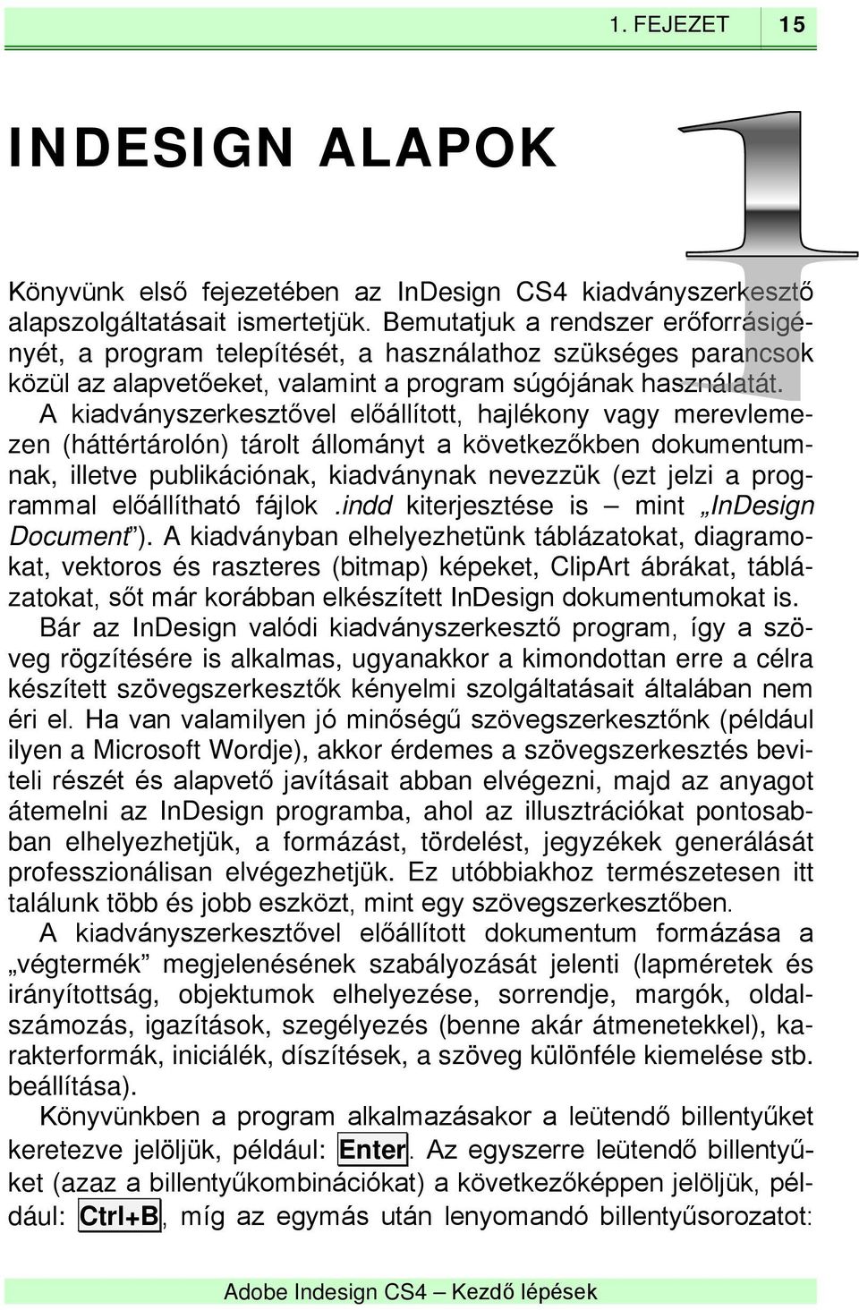 A kiadványszerkesztővel előállított, hajlékony vagy merevlemezen (háttértárolón) tárolt állományt a következőkben dokumentumnak, illetve publikációnak, kiadványnak nevezzük (ezt jelzi a programmal