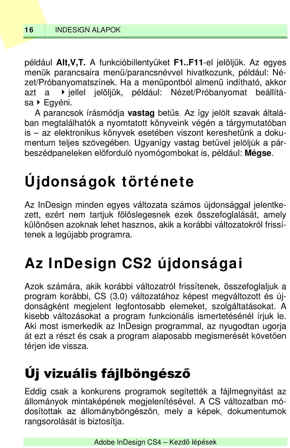 Az így jelölt szavak általában megtalálhatók a nyomtatott könyveink végén a tárgymutatóban is az elektronikus könyvek esetében viszont kereshetünk a dokumentum teljes szövegében.