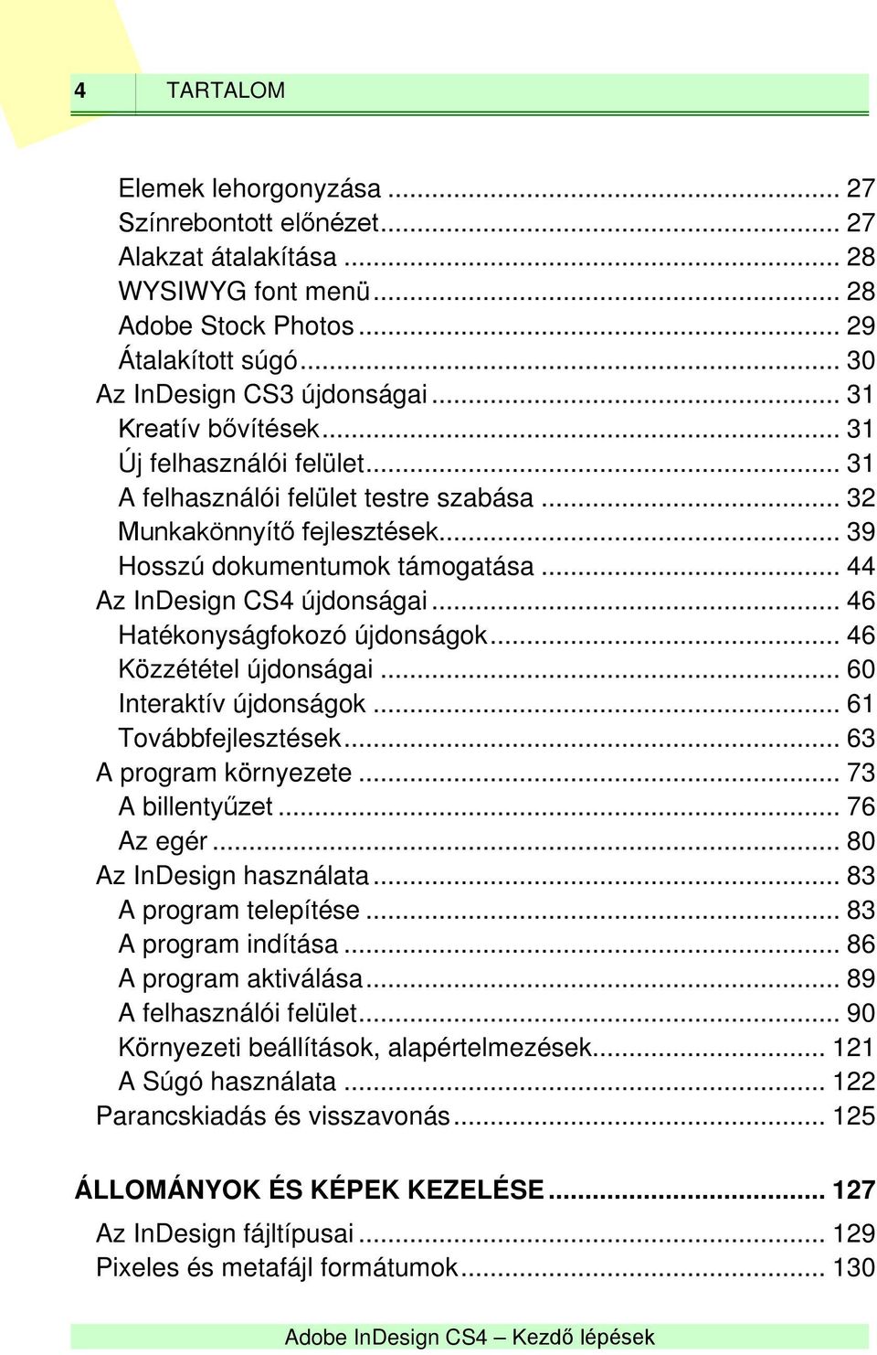 .. 46 Hatékonyságfokozó újdonságok... 46 Közzététel újdonságai... 60 Interaktív újdonságok... 61 Továbbfejlesztések... 63 A program környezete... 73 A billentyűzet... 76 Az egér.