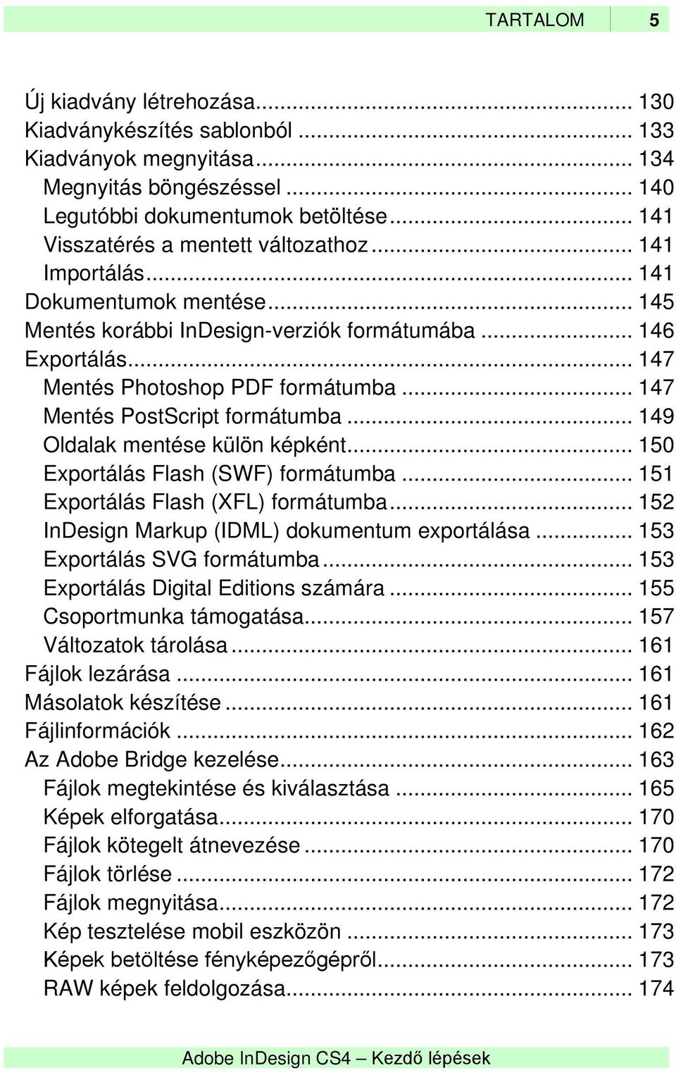 .. 147 Mentés PostScript formátumba... 149 Oldalak mentése külön képként... 150 Exportálás Flash (SWF) formátumba... 151 Exportálás Flash (XFL) formátumba.