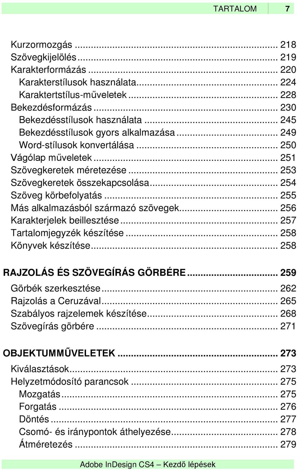 .. 255 Más alkalmazásból származó szövegek... 256 Karakterjelek beillesztése... 257 Tartalomjegyzék készítése... 258 Könyvek készítése... 258 RAJZOLÁS ÉS SZÖVEGÍRÁS GÖRBÉRE... 259 Görbék szerkesztése.