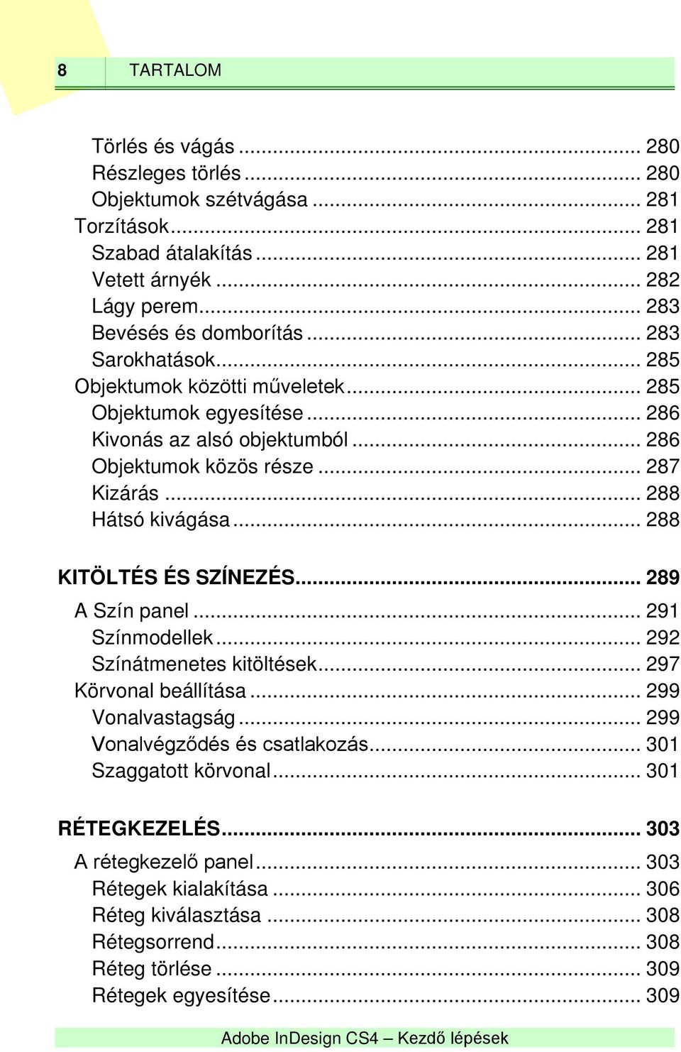 .. 288 KITÖLTÉS ÉS SZÍNEZÉS... 289 A Szín panel... 291 Színmodellek... 292 Színátmenetes kitöltések... 297 Körvonal beállítása... 299 Vonalvastagság... 299 Vonalvégződés és csatlakozás.