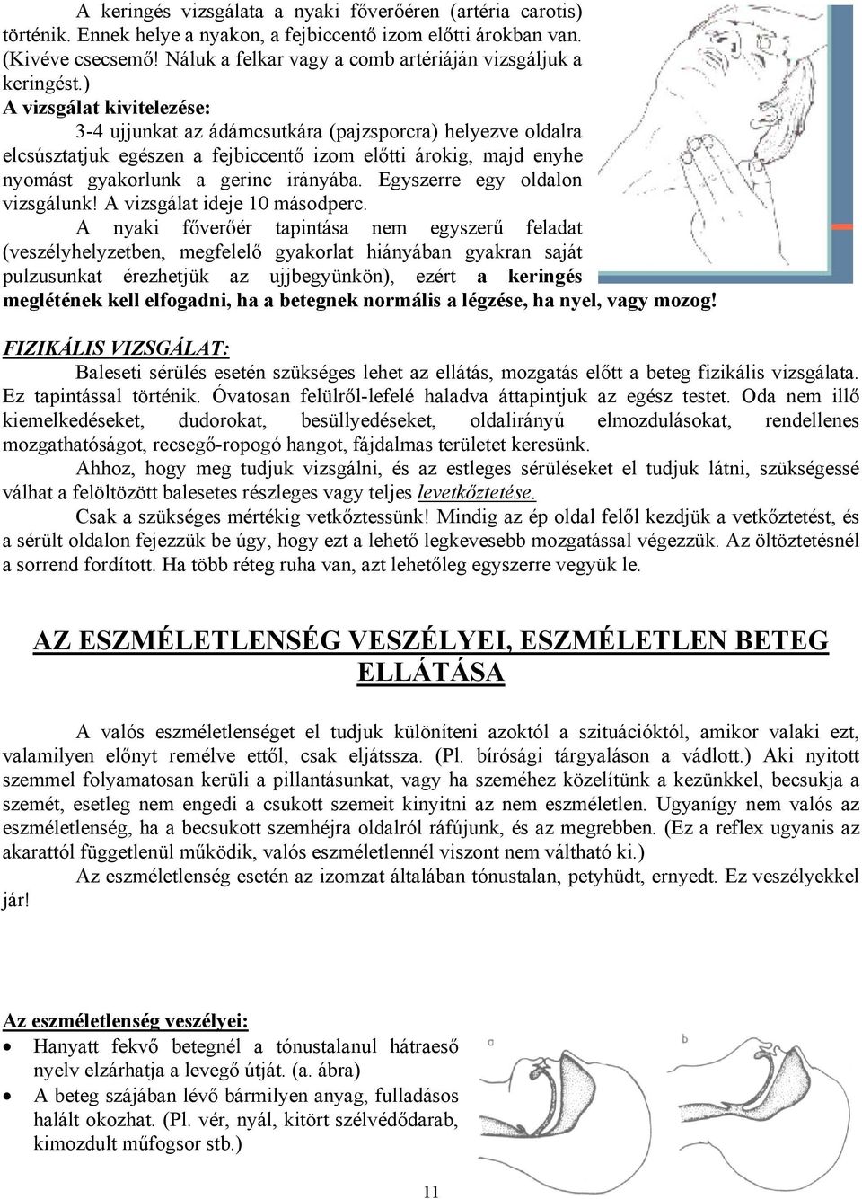 ) A vizsgálat kivitelezése: 3-4 ujjunkat az ádámcsutkára (pajzsporcra) helyezve oldalra elcsúsztatjuk egészen a fejbiccentő izom előtti árokig, majd enyhe nyomást gyakorlunk a gerinc irányába.