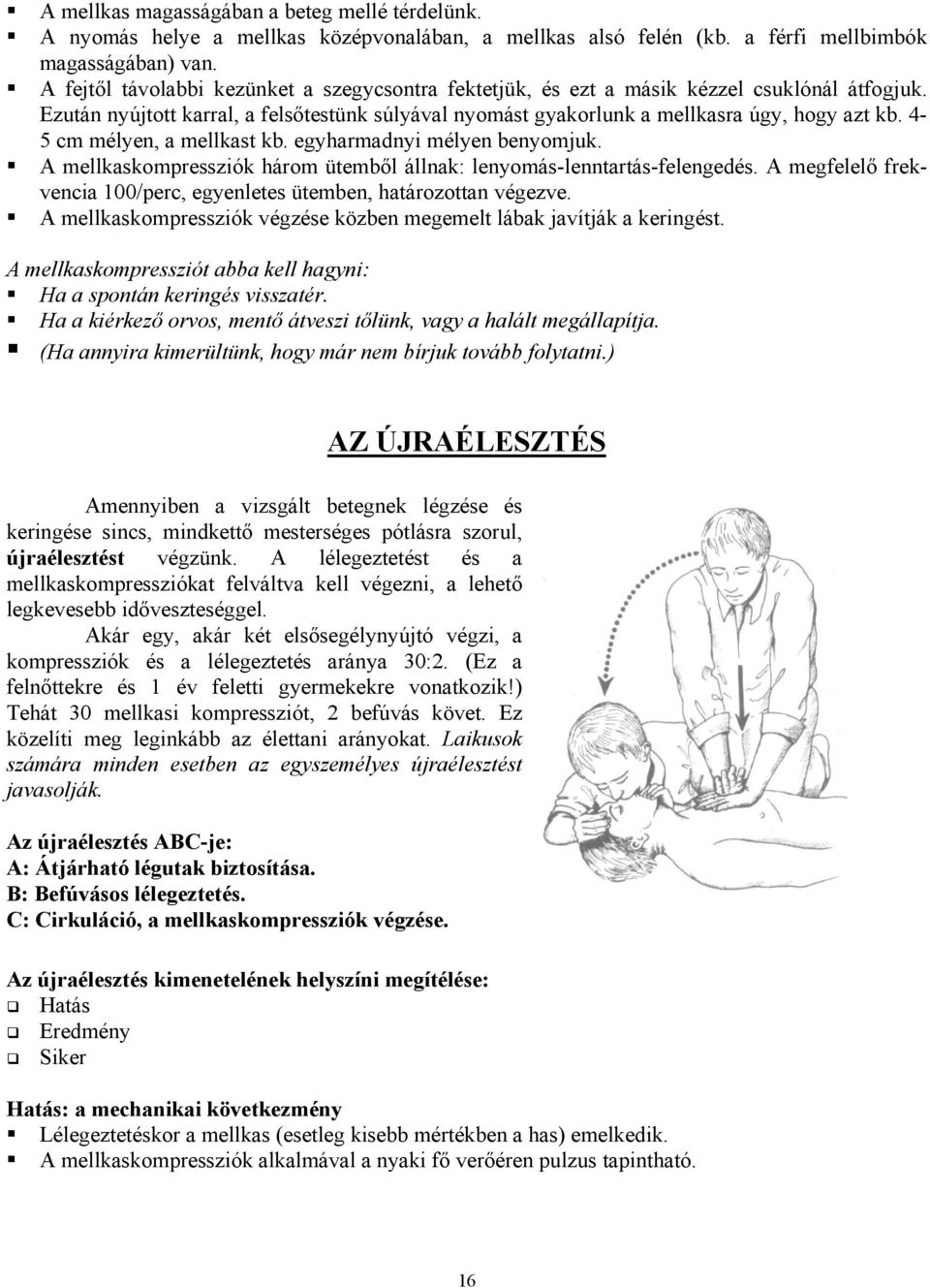 4-5 cm mélyen, a mellkast kb. egyharmadnyi mélyen benyomjuk. A mellkaskompressziók három ütemből állnak: lenyomás-lenntartás-felengedés.