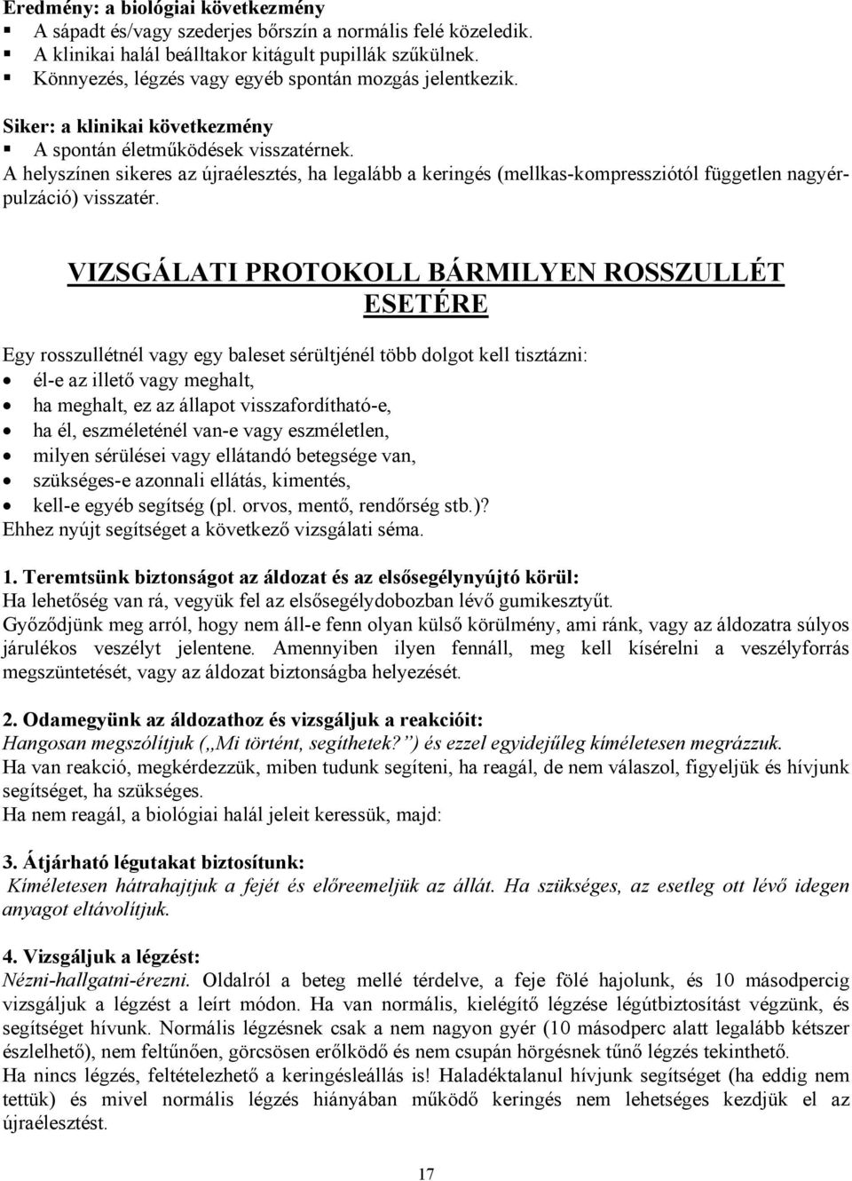 A helyszínen sikeres az újraélesztés, ha legalább a keringés (mellkas-kompressziótól független nagyérpulzáció) visszatér.