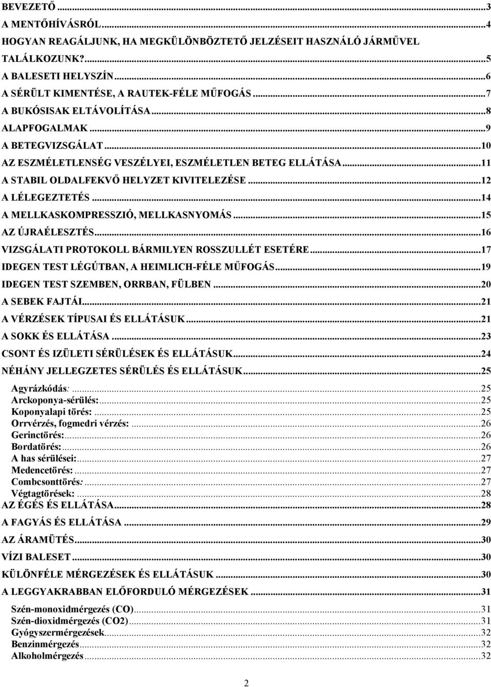 ..14 A MELLKASKOMPRESSZIÓ, MELLKASNYOMÁS...15 AZ ÚJRAÉLESZTÉS...16 VIZSGÁLATI PROTOKOLL BÁRMILYEN ROSSZULLÉT ESETÉRE...17 IDEGEN TEST LÉGÚTBAN, A HEIMLICH-FÉLE MŰFOGÁS.