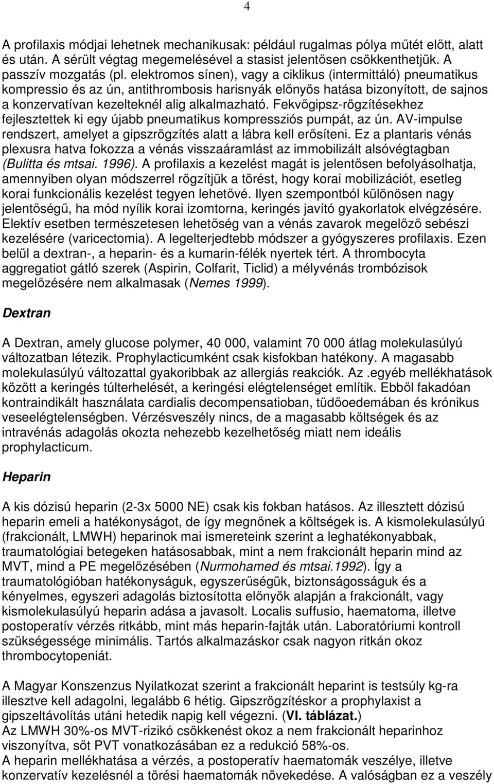 Fekvıgipsz-rögzítésekhez fejlesztettek ki egy újabb pneumatikus kompressziós pumpát, az ún. AV-impulse rendszert, amelyet a gipszrögzítés alatt a lábra kell erısíteni.