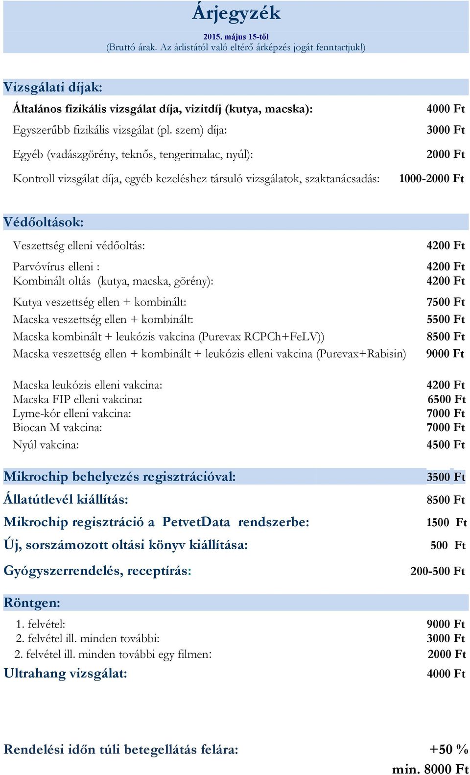 szem) díja: Egyéb (vadászgörény, teknős, tengerimalac, nyúl): Kontroll vizsgálat díja, egyéb kezeléshez társuló vizsgálatok, szaktanácsadás: 3000 Ft 2000 Ft 1000-2000 Ft Védőoltások: Veszettség