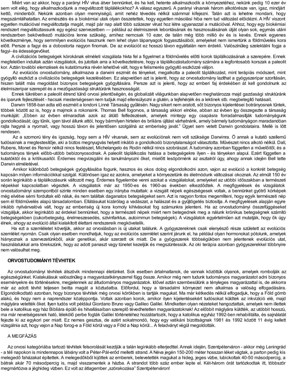 Talán azt is lehetne mondani, hogy megszámlálhatatlan. Az emésztés és a biokémiai utak olyan összetettek, hogy egyetlen másolási hiba nem tud változást előidézni.