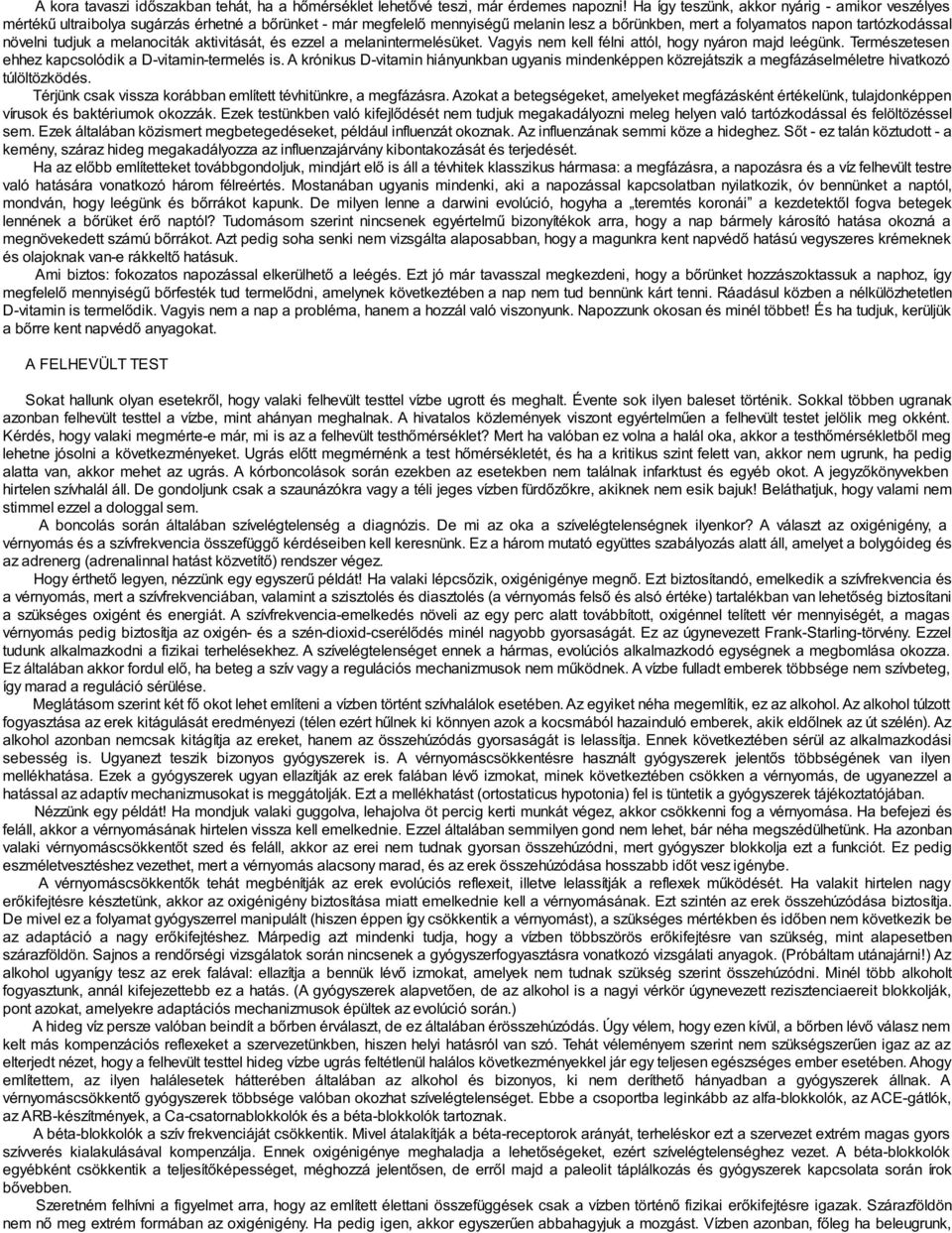 tudjuk a melanociták aktivitását, és ezzel a melanintermelésüket. Vagyis nem kell félni attól, hogy nyáron majd leégünk. Természetesen ehhez kapcsolódik a D-vitamin-termelés is.