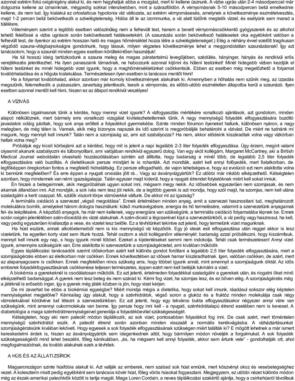 Így kialakul az ortostaticus hypotonia vízi változata, az extrém vérnyomásesés, amelynek a következménye eszméletvesztés, majd 1-2 percen belül bekövetkezik a szívelégtelenség.