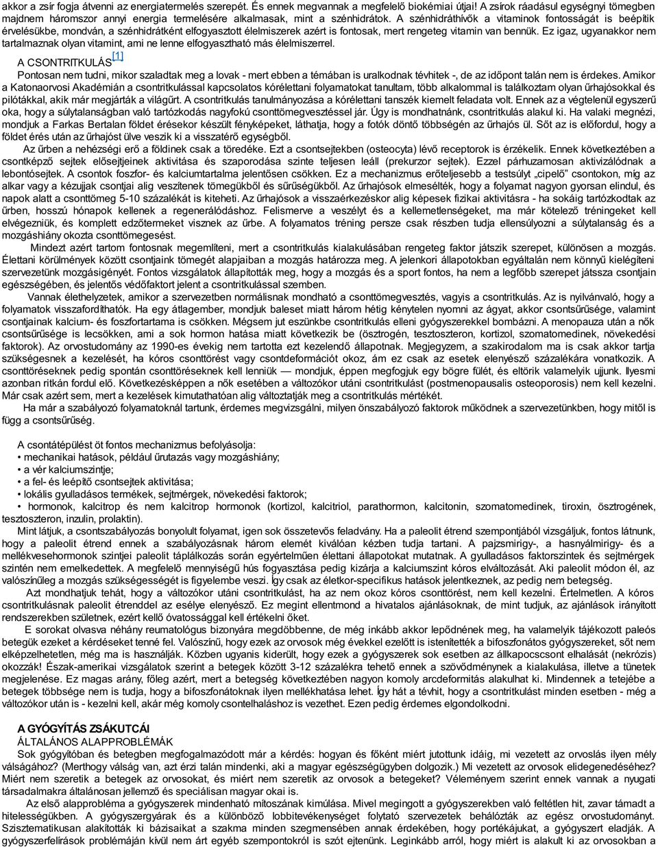 A szénhidráthívők a vitaminok fontosságát is beépítik érvelésükbe, mondván, a szénhidrátként elfogyasztott élelmiszerek azért is fontosak, mert rengeteg vitamin van bennük.