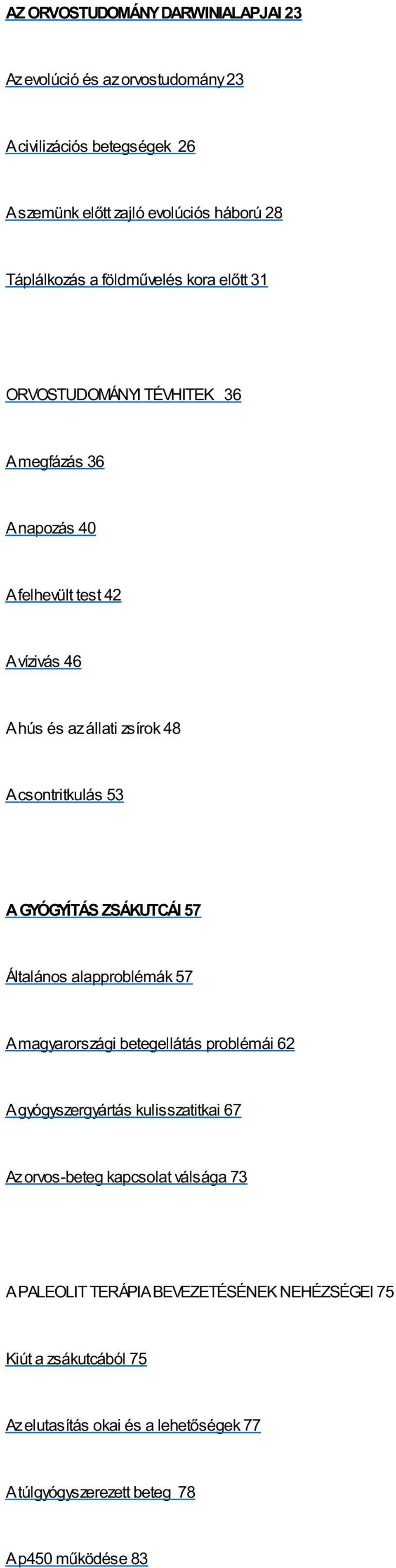 53 A GYÓGYÍTÁS ZSÁKUTCÁI 57 Általános alapproblémák 57 A magyarországi betegellátás problémái 62 A gyógyszergyártás kulisszatitkai 67 Az orvos-beteg kapcsolat