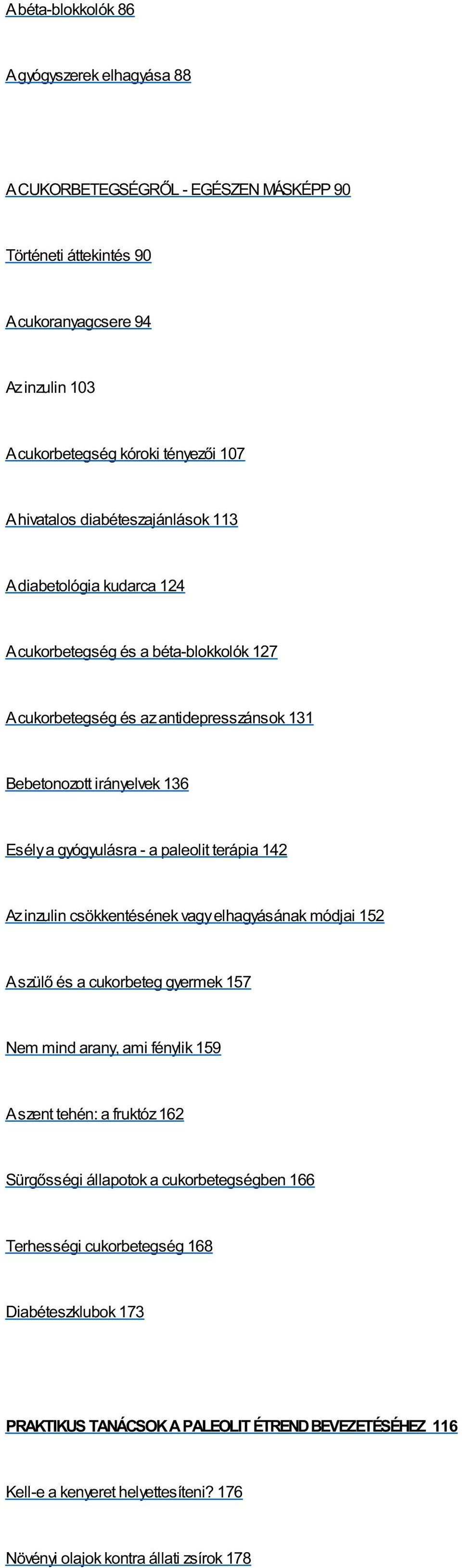 irányelvek 136 Esély a gyógyulásra - a paleolit terápia 142 Az inzulin csökkentésének vagy elhagyásának módjai 152 A szülő és a cukorbeteg gyermek 157 Nem mind arany, ami fénylik 159 A szent