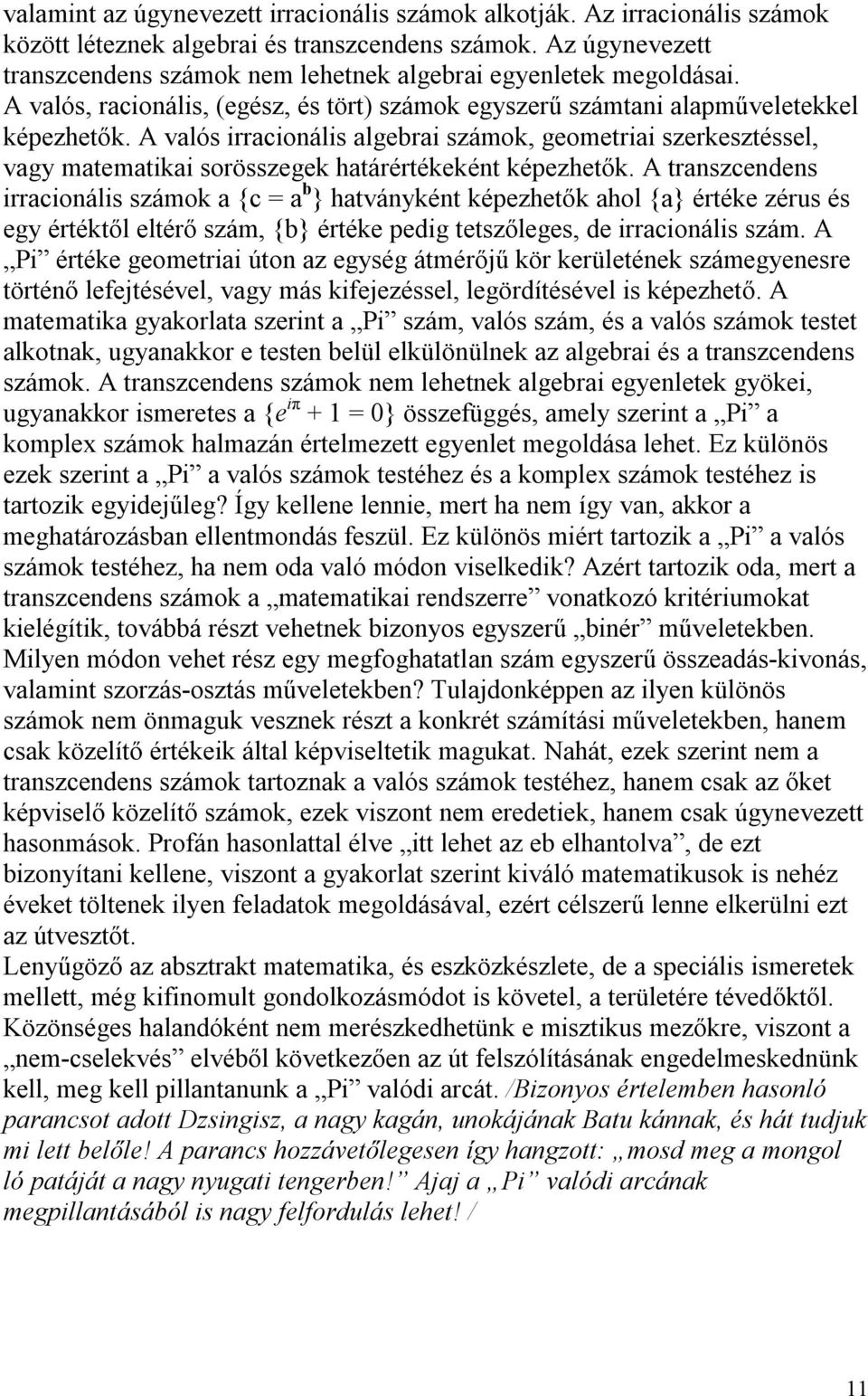 A valós irracionális algebrai számok, geometriai szerkesztéssel, vagy matematikai sorösszegek határértékeként képezhetők.