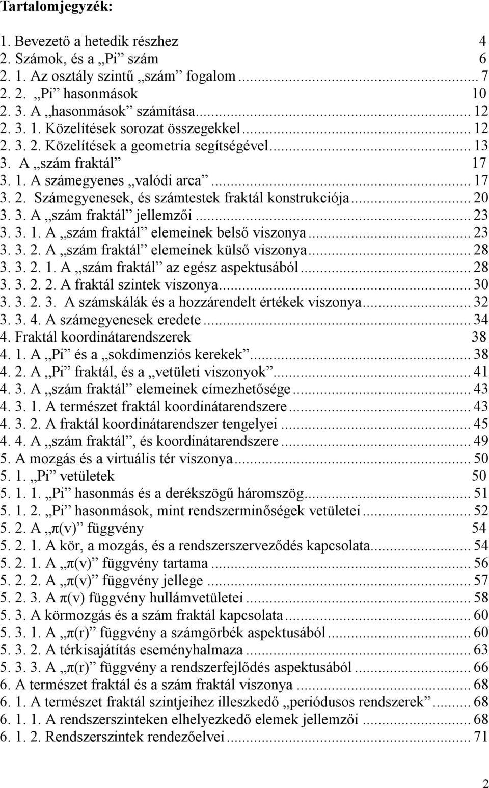 ..23 3. 3. 1. A szám fraktál elemeinek belső viszonya...23 3. 3. 2. A szám fraktál elemeinek külső viszonya...28 3. 3. 2. 1. A szám fraktál az egész aspektusából...28 3. 3. 2. 2. A fraktál szintek viszonya.