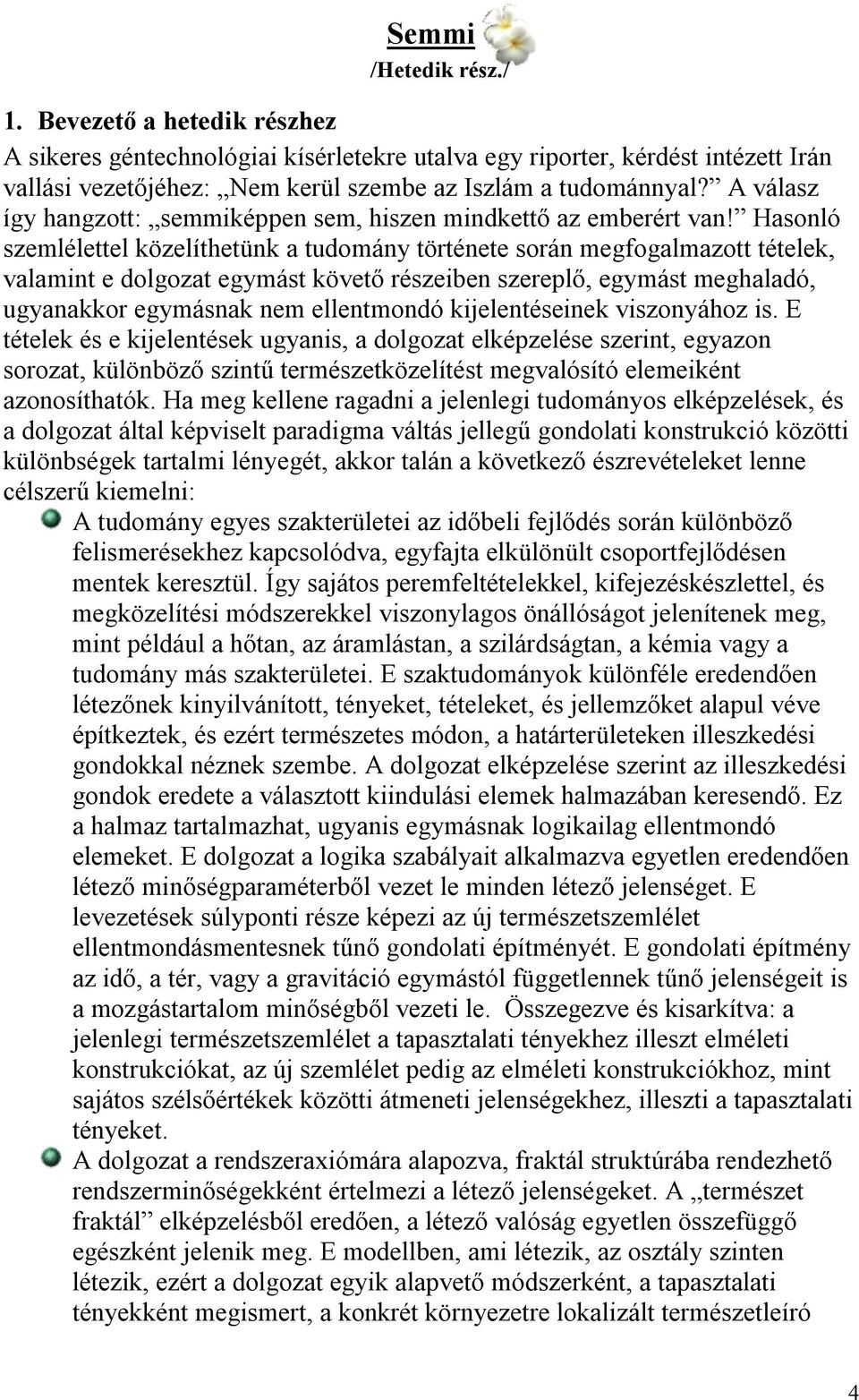 Hasonló szemlélettel közelíthetünk a tudomány története során megfogalmazott tételek, valamint e dolgozat egymást követő részeiben szereplő, egymást meghaladó, ugyanakkor egymásnak nem ellentmondó