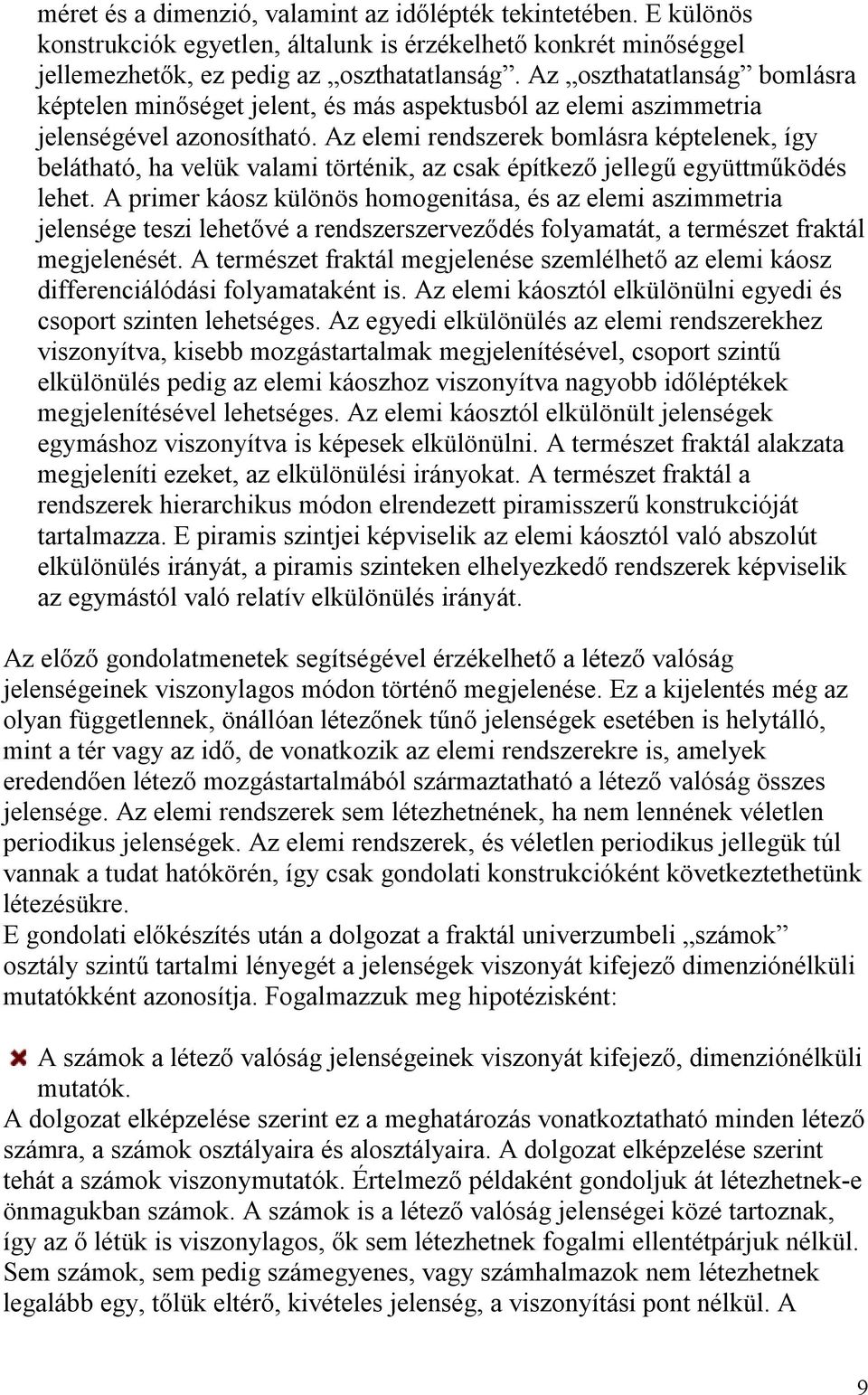 Az elemi rendszerek bomlásra képtelenek, így belátható, ha velük valami történik, az csak építkező jellegű együttműködés lehet.