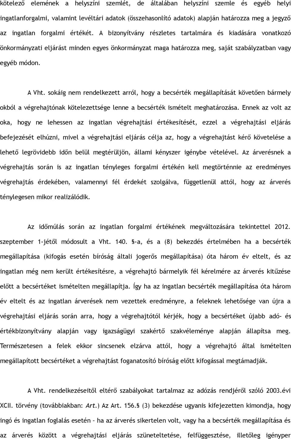 sokáig nem rendelkezett arról, hogy a becsérték megállapítását követően bármely okból a végrehajtónak kötelezettsége lenne a becsérték ismételt meghatározása.