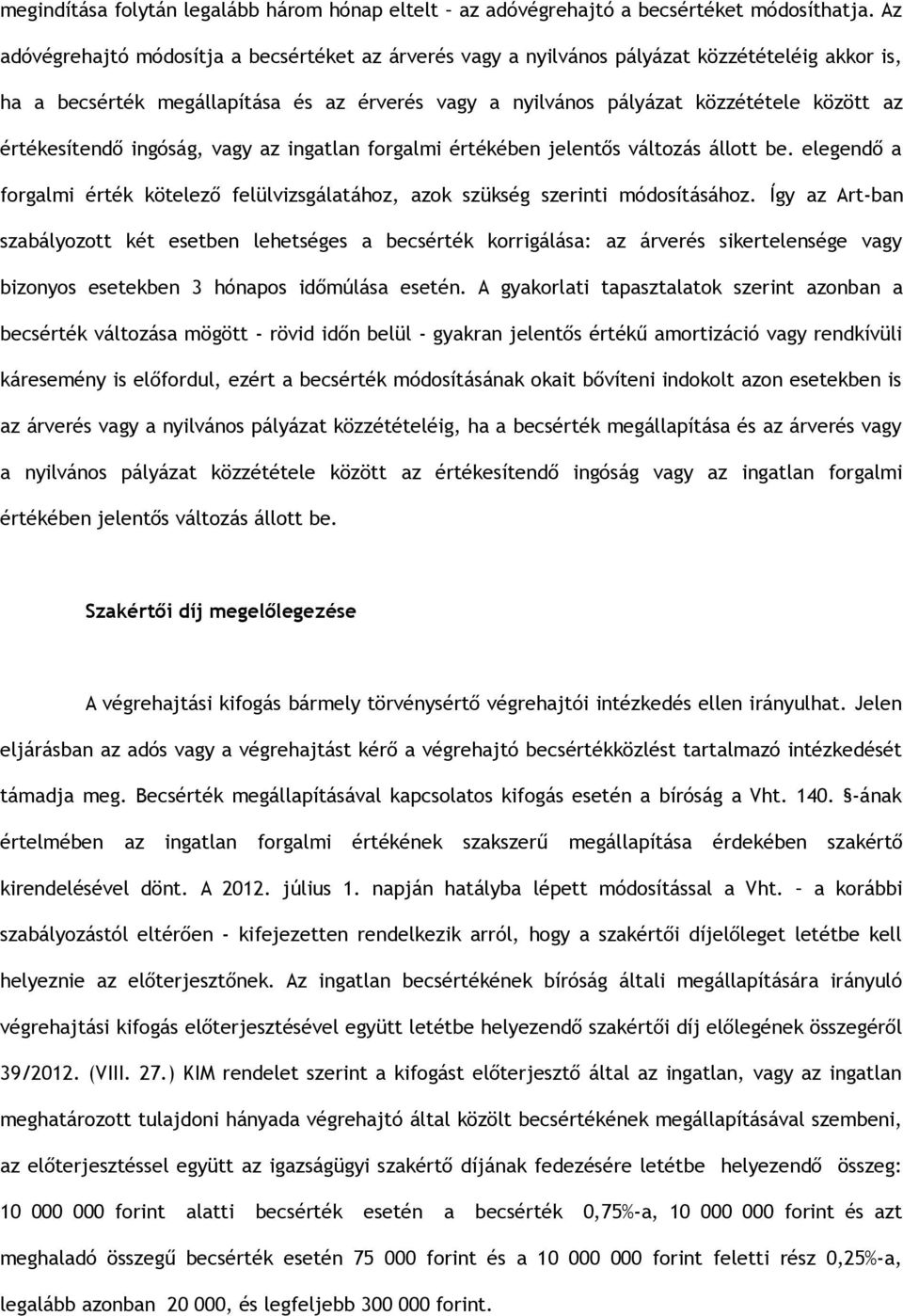 értékesítendő ingóság, vagy az ingatlan forgalmi értékében jelentős változás állott be. elegendő a forgalmi érték kötelező felülvizsgálatához, azok szükség szerinti módosításához.