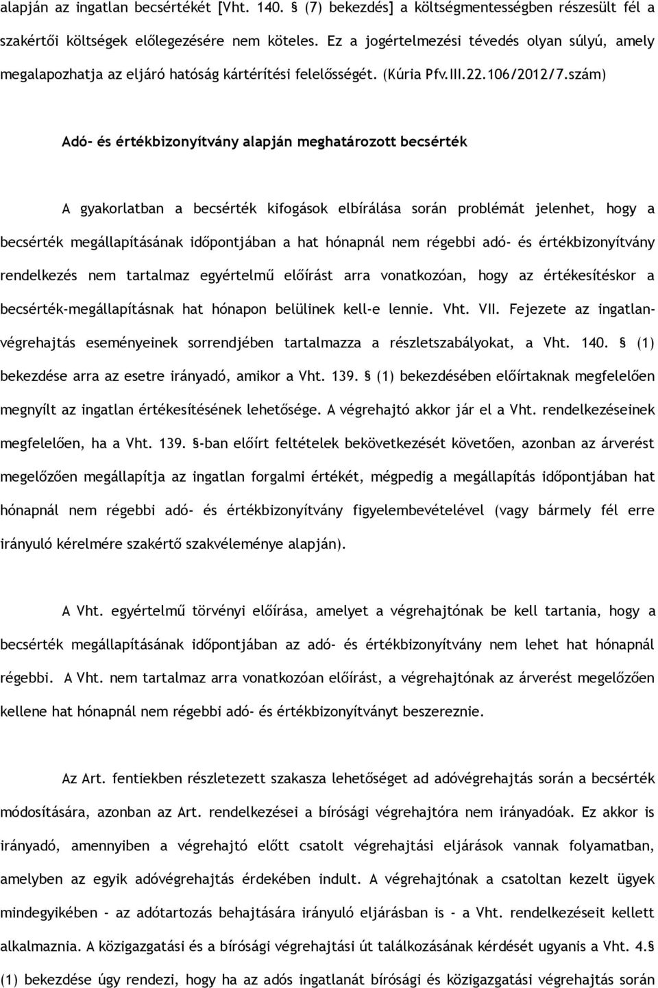 szám) Adó- és értékbizonyítvány alapján meghatározott becsérték A gyakorlatban a becsérték kifogások elbírálása során problémát jelenhet, hogy a becsérték megállapításának időpontjában a hat hónapnál