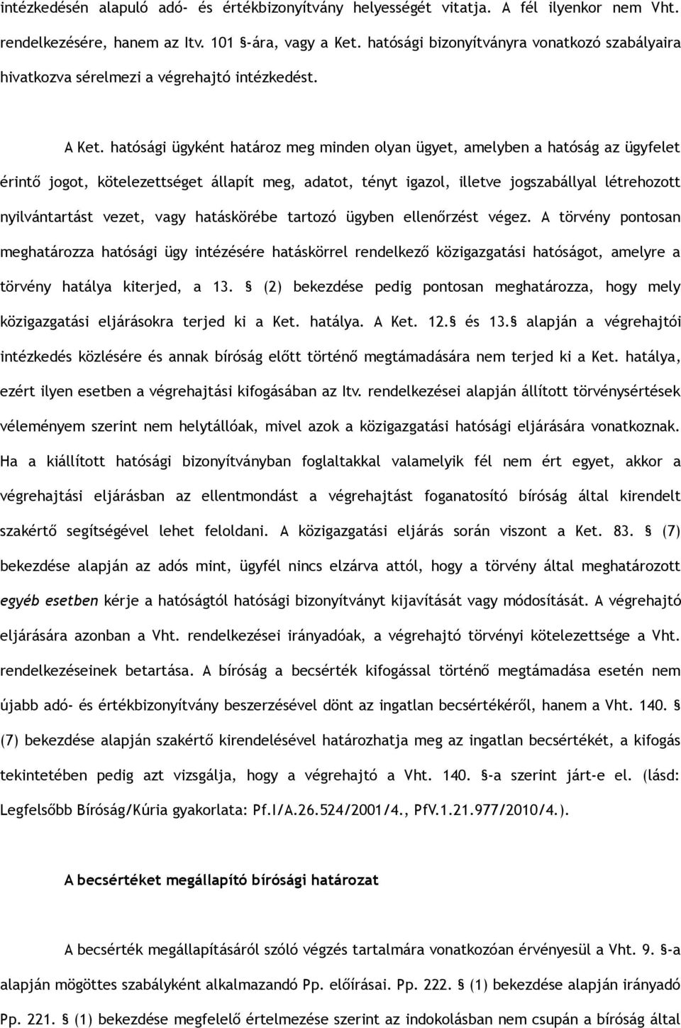 hatósági ügyként határoz meg minden olyan ügyet, amelyben a hatóság az ügyfelet érintő jogot, kötelezettséget állapít meg, adatot, tényt igazol, illetve jogszabállyal létrehozott nyilvántartást