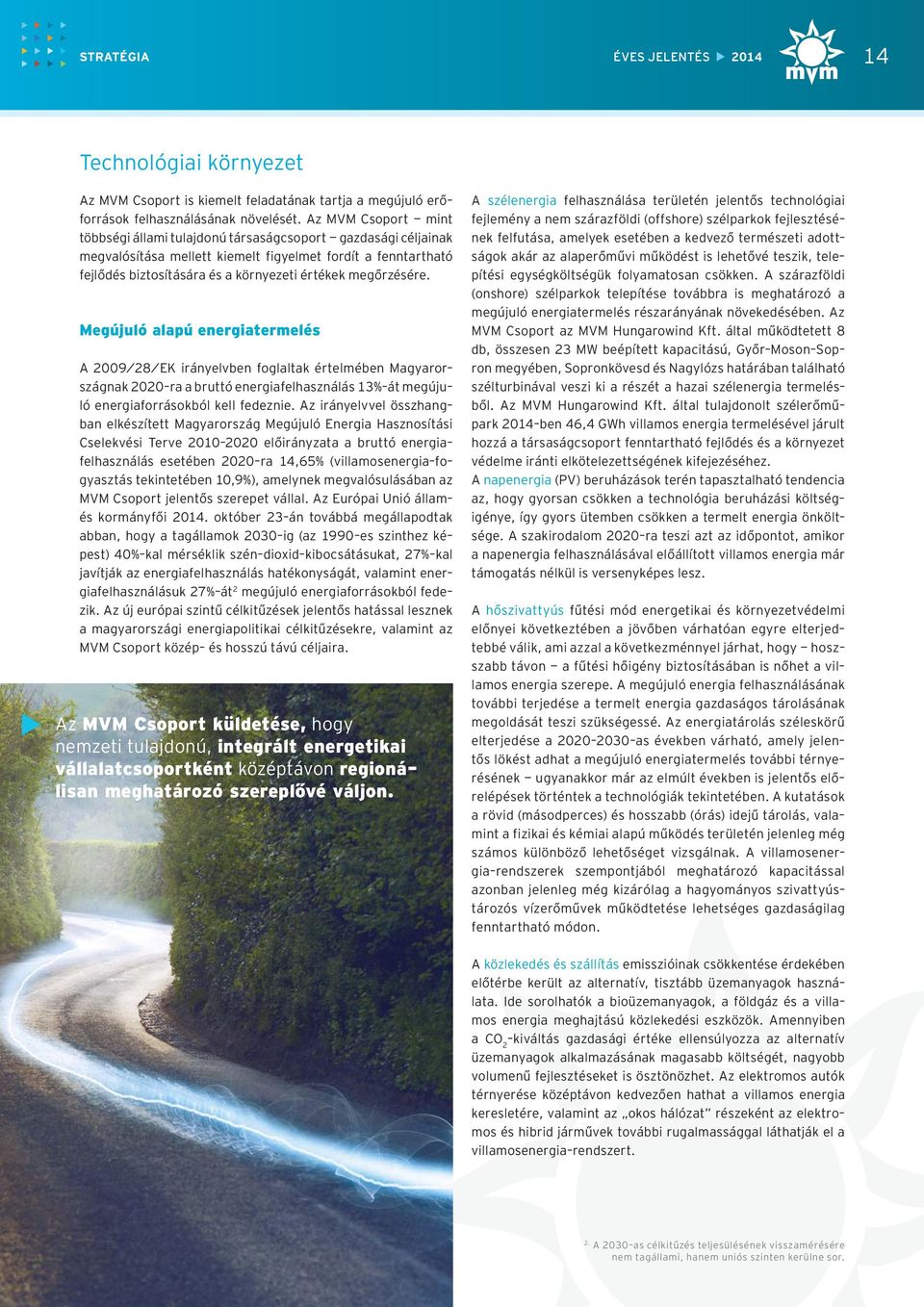 megőrzésére. Megújuló alapú energiatermelés A 2009/28/EK irányelvben foglaltak értelmében Magyarországnak 2020-ra a bruttó energiafelhasználás 13%-át megújuló energiaforrásokból kell fedeznie.