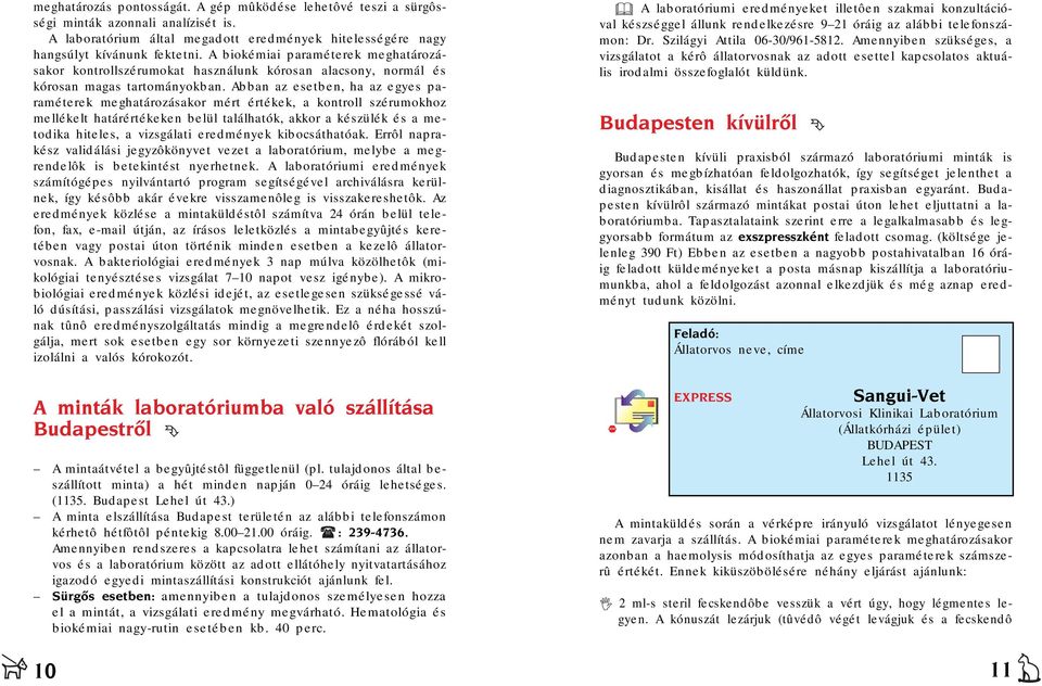 Abban az esetben, ha az egyes paraméterek meghatározásakor mért értékek, a kontroll szérumokhoz mellékelt határértékeken belül találhatók, akkor a készülék és a metodika hiteles, a vizsgálati