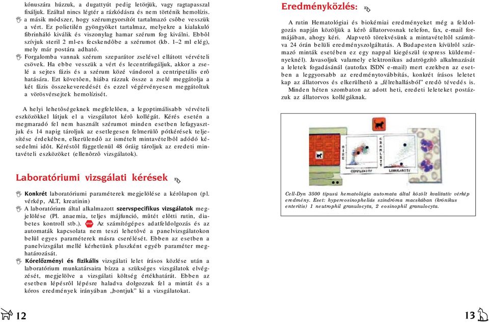 bbôl szívjuk steril 2 ml-es fecskendôbe a szérumot (kb. 1 2 ml elég), mely már postára adható. Forgalomba vannak szérum szeparátor zselével ellátott vérvételi csövek.