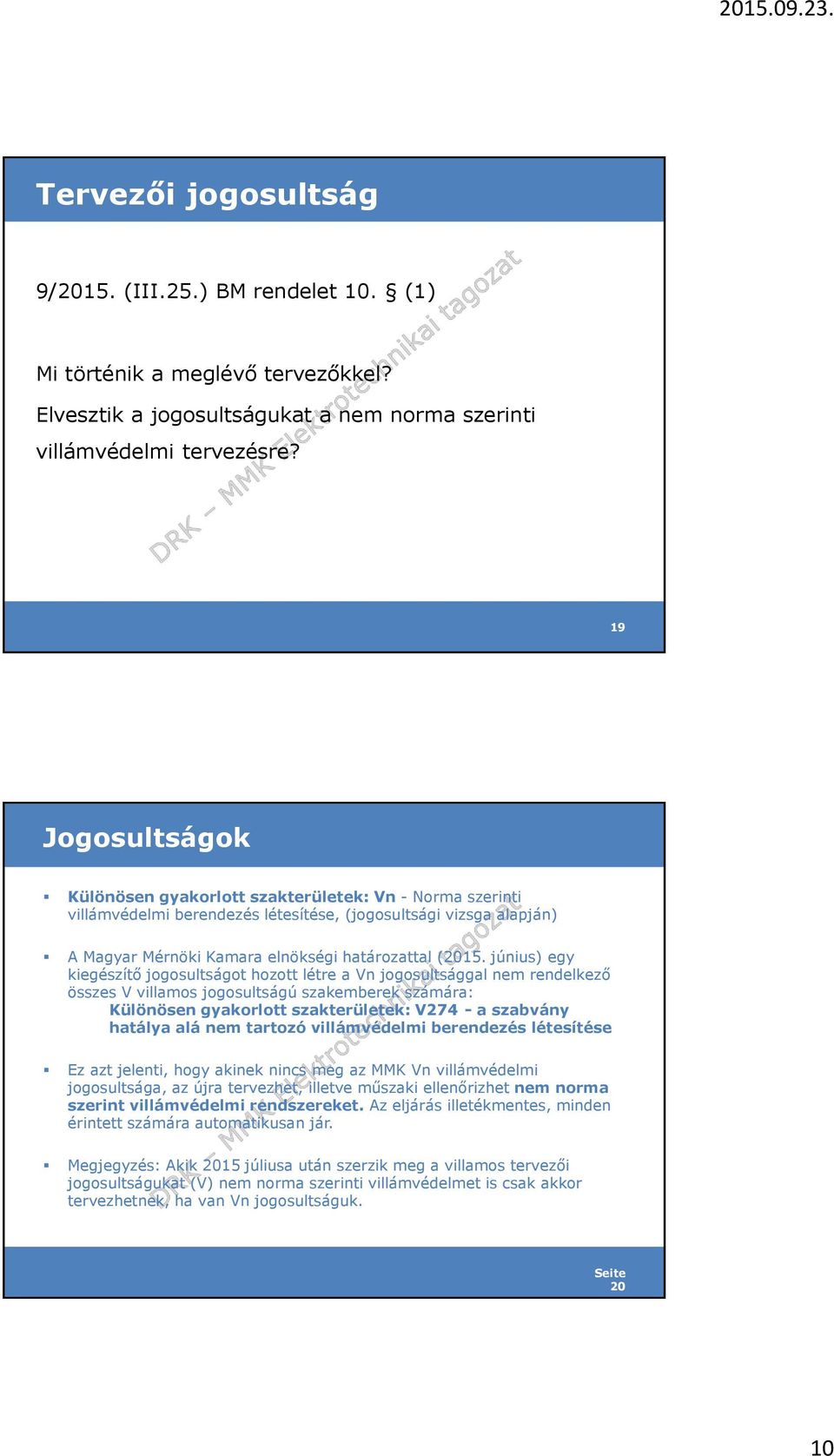 19 Jogosultságok Különösen gyakorlott szakterületek: Vn - Norma szerinti villámvédelmi berendezés létesítése, (jogosultsági vizsga alapján) A Magyar Mérnöki Kamara elnökségi határozattal (2015.