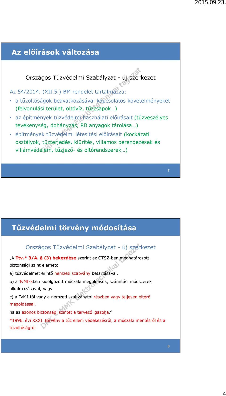 ) BM rendelet tartalmazza: a tűzoltóságok beavatkozásával kapcsolatos követelményeket (felvonulási terület, oltóvíz, tűzcsapok ) az építmények tűzvédelmi használati előírásait (tűzveszélyes