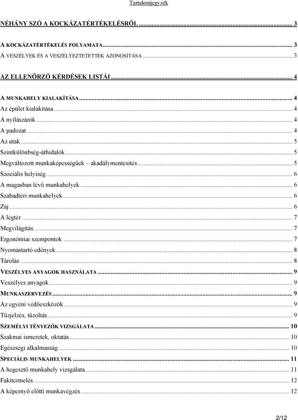 .. 6 A magasban lévı munkahelyek... 6 Szabadtéri munkahelyek... 6 Zaj... 6 A légtér... 7 Megvilágítás... 7 Ergonómiai szempontok... 7 Nyomástartó edények... 8 Tárolás... 8 VESZÉLYES ANYAGOK HASZNÁLATA.