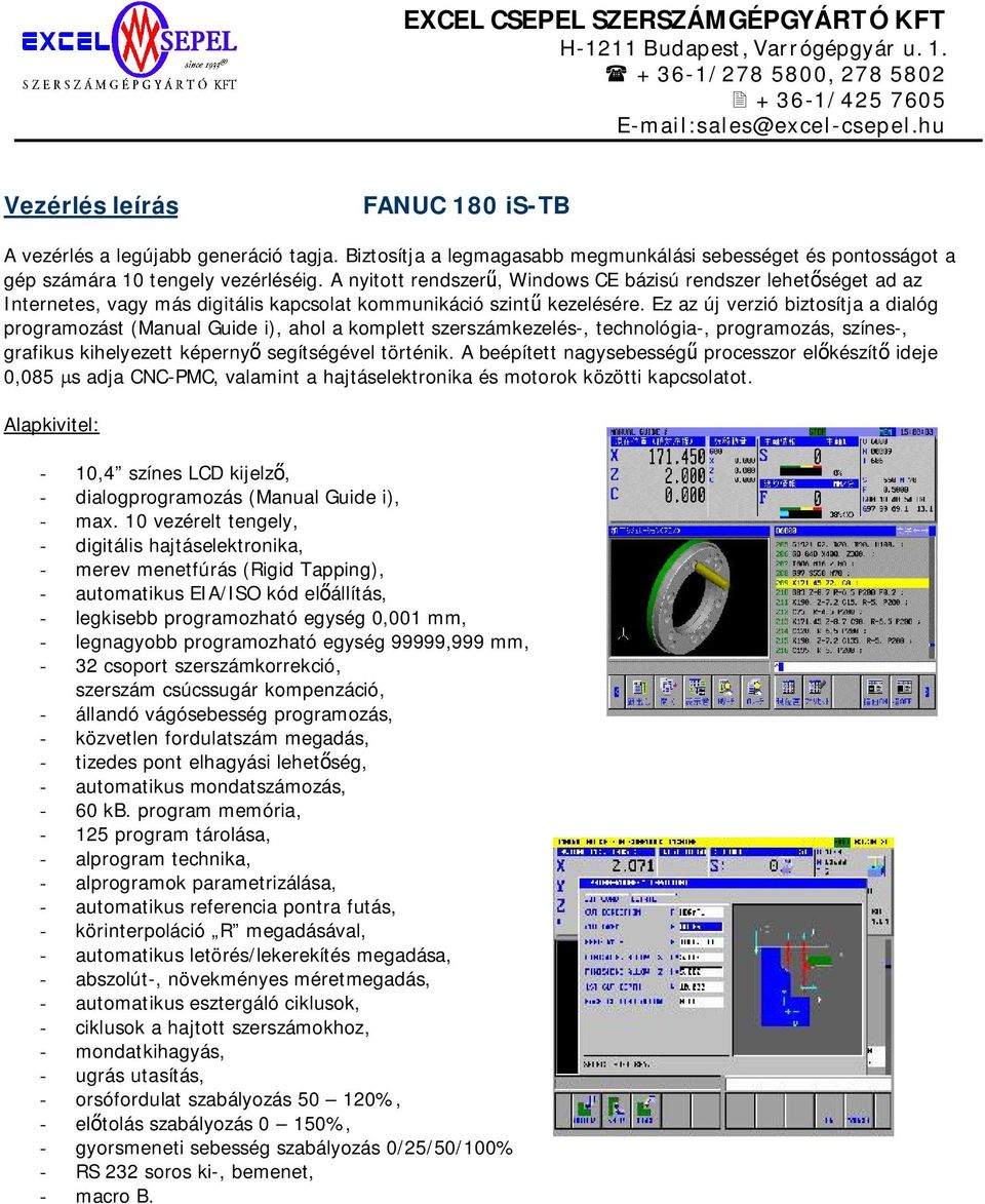 Ez az új verzió biztosítja a dialóg programozást (Manual Guide i), ahol a komplett szerszámkezelés-, technológia-, programozás, színes-, grafikus kihelyezett képerny segítségével történik.