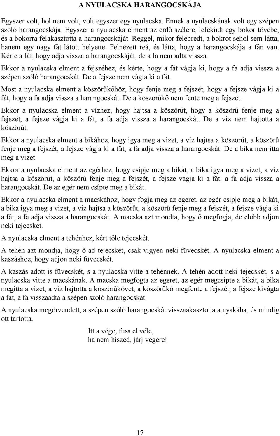 Reggel, mikor felébredt, a bokrot sehol sem látta, hanem egy nagy fát látott helyette. Felnézett reá, és látta, hogy a harangocskája a fán van.