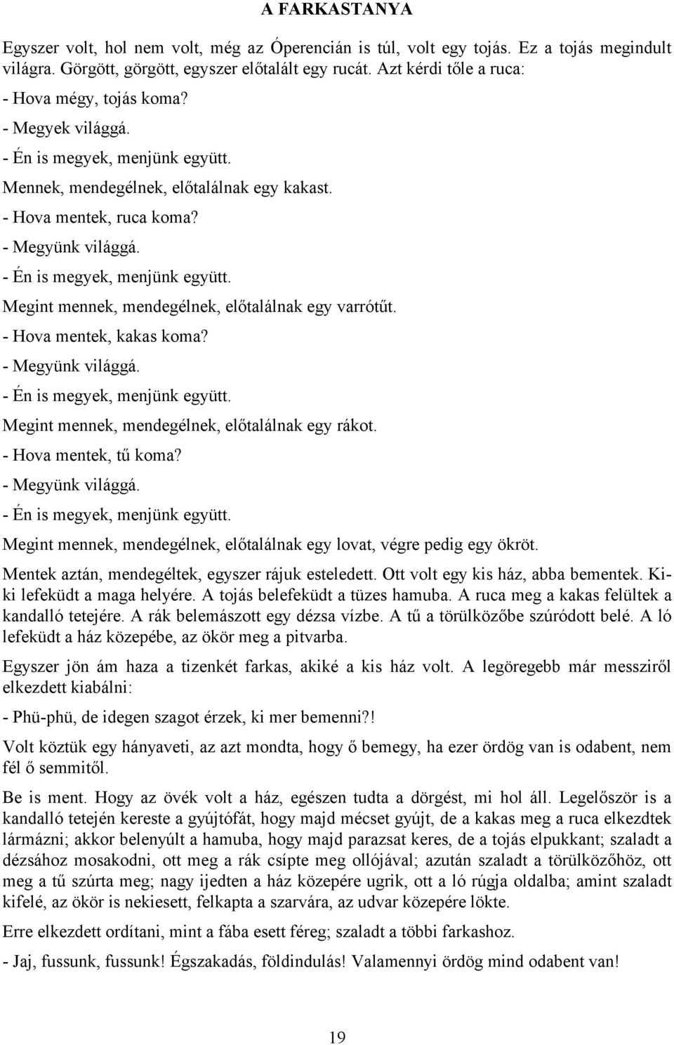 - Én is megyek, menjünk együtt. Megint mennek, mendegélnek, előtalálnak egy varrótűt. - Hova mentek, kakas koma? - Megyünk világgá. - Én is megyek, menjünk együtt.