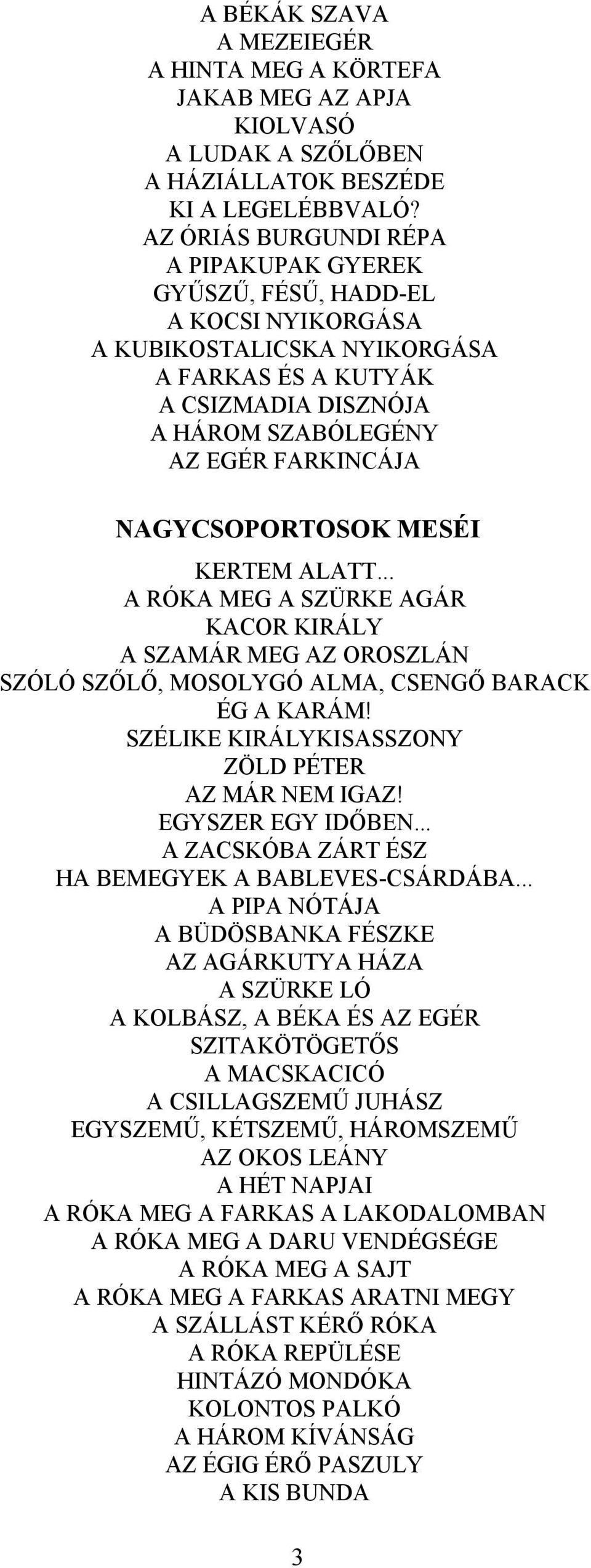 NAGYCSOPORTOSOK MESÉI KERTEM ALATT... A RÓKA MEG A SZÜRKE AGÁR KACOR KIRÁLY A SZAMÁR MEG AZ OROSZLÁN SZÓLÓ SZŐLŐ, MOSOLYGÓ ALMA, CSENGŐ BARACK ÉG A KARÁM!