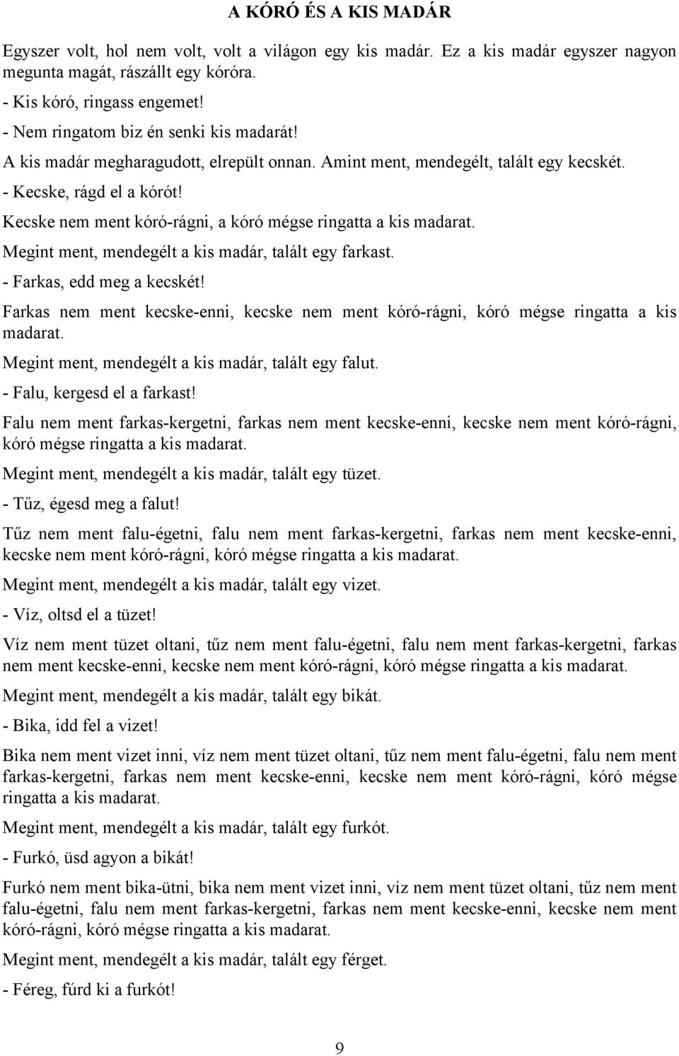 Kecske nem ment kóró-rágni, a kóró mégse ringatta a kis madarat. Megint ment, mendegélt a kis madár, talált egy farkast. - Farkas, edd meg a kecskét!