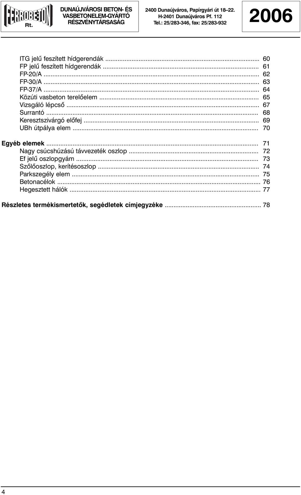 .. 70 Egyéb elemek... 71 Nagy csúcshúzású távvezeték oszlop... 72 Ef jelû oszlopgyám... 73 Szõlõoszlop, kerítésoszlop.