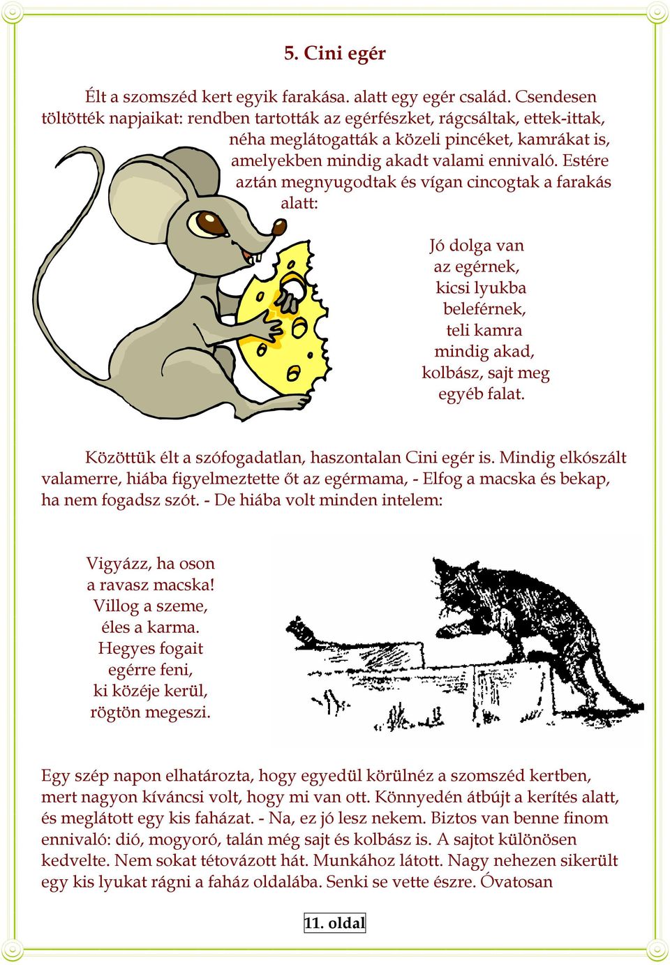 Estére aztán megnyugodtak és vígan cincogtak a farakás alatt: Jó dolga van az egérnek, kicsi lyukba beleférnek, teli kamra mindig akad, kolbász, sajt meg egyéb falat.