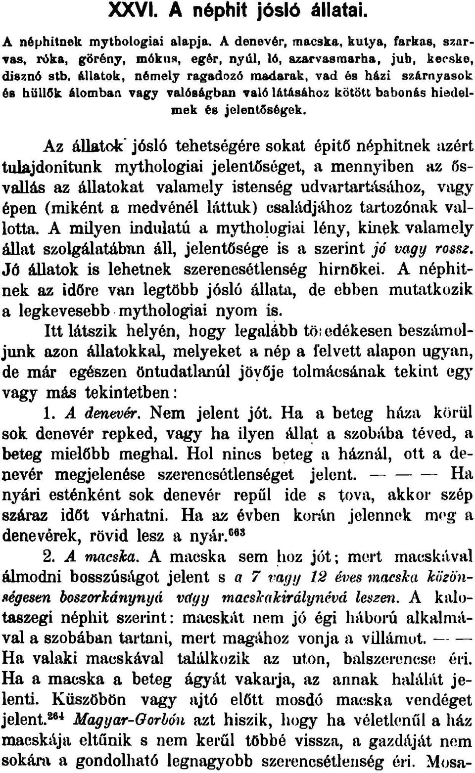 Az állatok' jósló tehetségére sokat építő néphitnek azért tulajdonítunk mythologiai jelentőséget, a mennyiben az ősvallás az állatokat valamely istenség udvartartásához, vagy épen (miként a medvénél