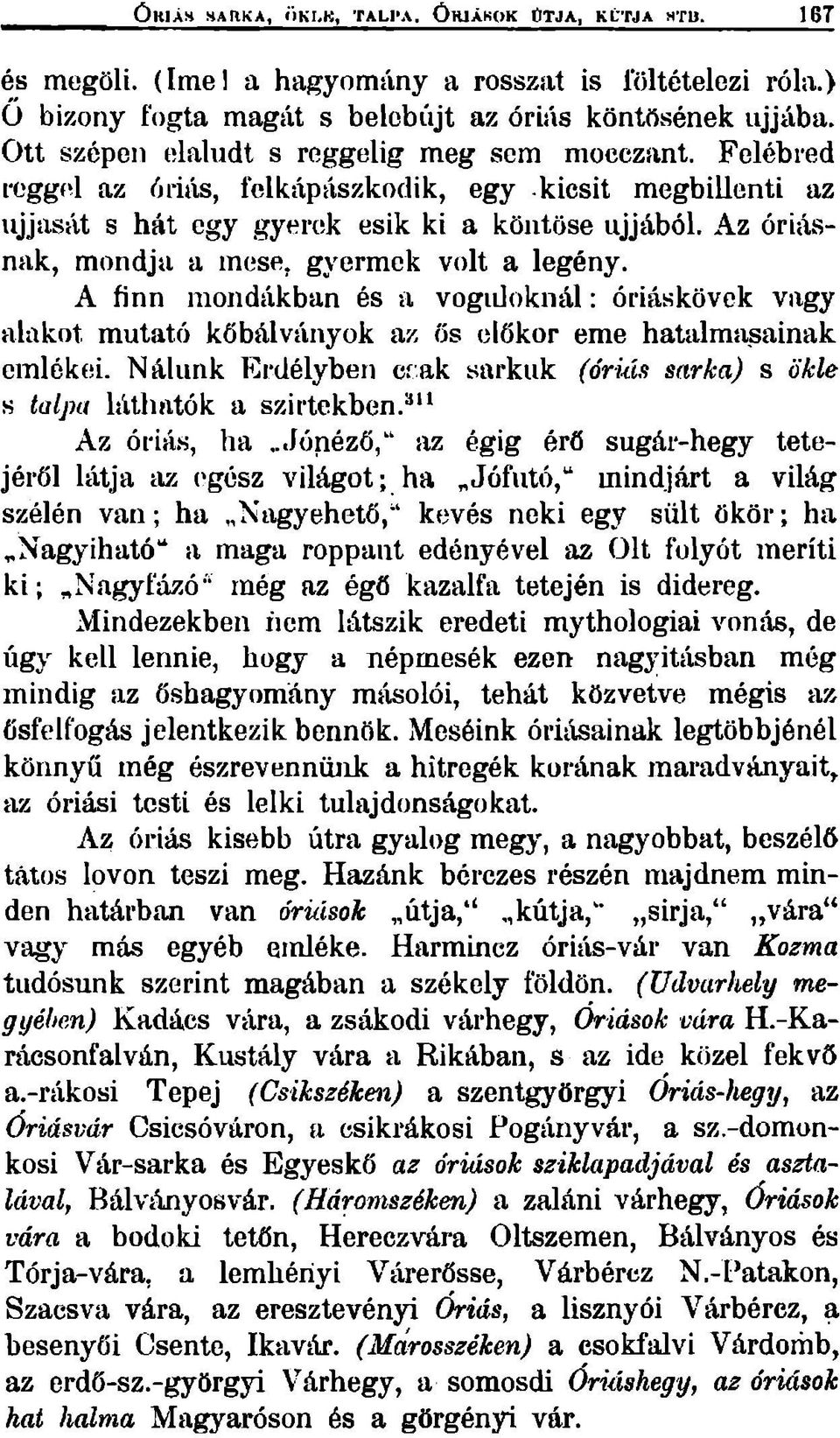 A finn mondákban és a vogiüoknál: óriáskövek vagy alakot mutató köbálványok az ős élőkor eme hatalmasainak emlékei. Nálunk Erdélyben cfak sarkuk (órüís sarka) s ökle s talpa láthatók a szirtekben.