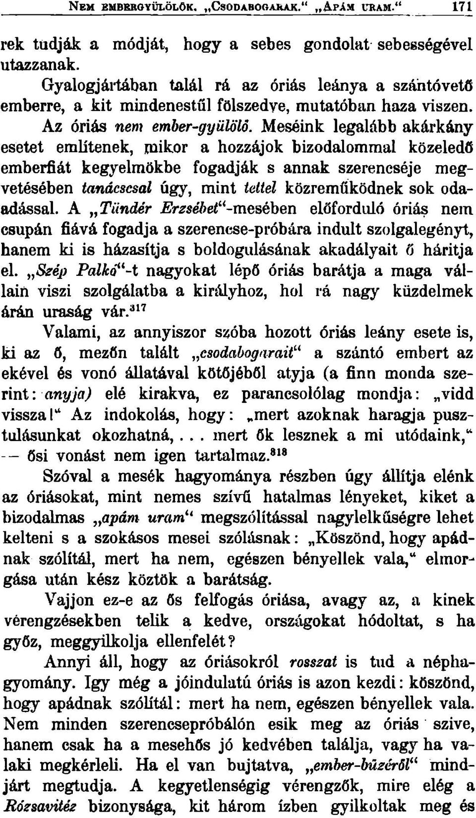 Meséink legalább akárkány esetet említenek, mikor a hozzájok bizodalommal közeledő emberfiát kegyelmükbe fogadják s annak szerencséje m egvetésében tanácscsal úgy, mint teliéi közreműködnek sok