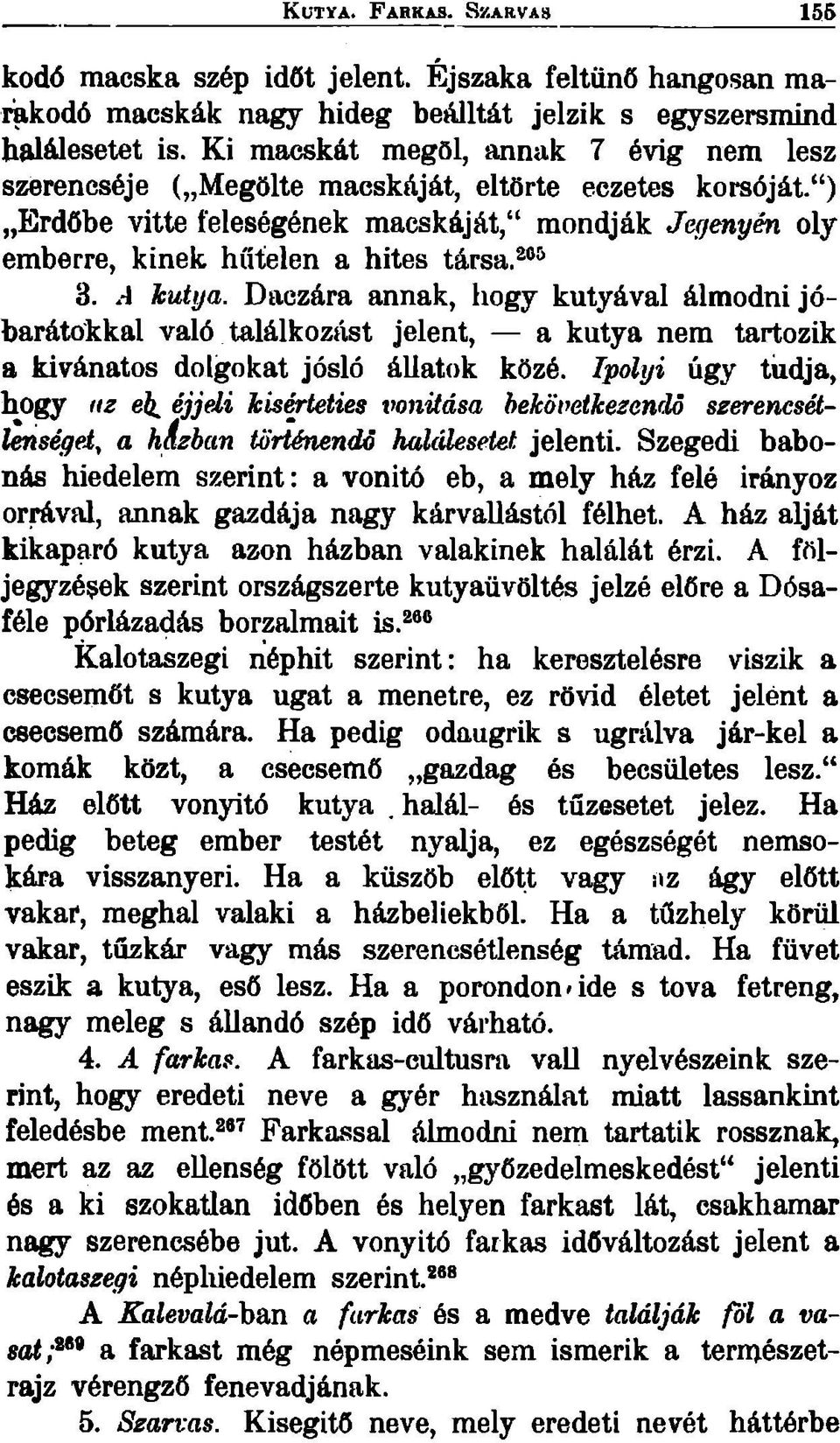 ^ *^ 3..-1 kuiya. Daczára annak, hogy kutyával álmodni jóbarátokkal való találkozást jelent, a kutya nem tartozik a kívánatos dolgokat jósló állatok közé. Ipolyi úgy tudja, hogy HZ ei.