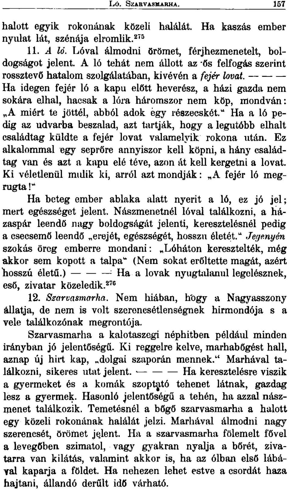 ----------- Ha idegen fejér ló a kapu előtt heverész, a házi gazda nem sokára elhal, hacsak a lóra háromszor nem köp, mondván; A miért te jöttél, abból adok égy részecskét.