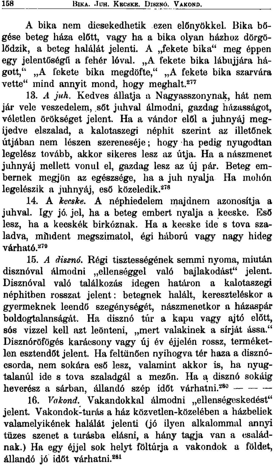 Kedves állatja a Nagyasszonynak, hát nem jár vele veszedelem, sőt jnhval álmodni, gazdag házasságot, véletlen örökséget jelent.