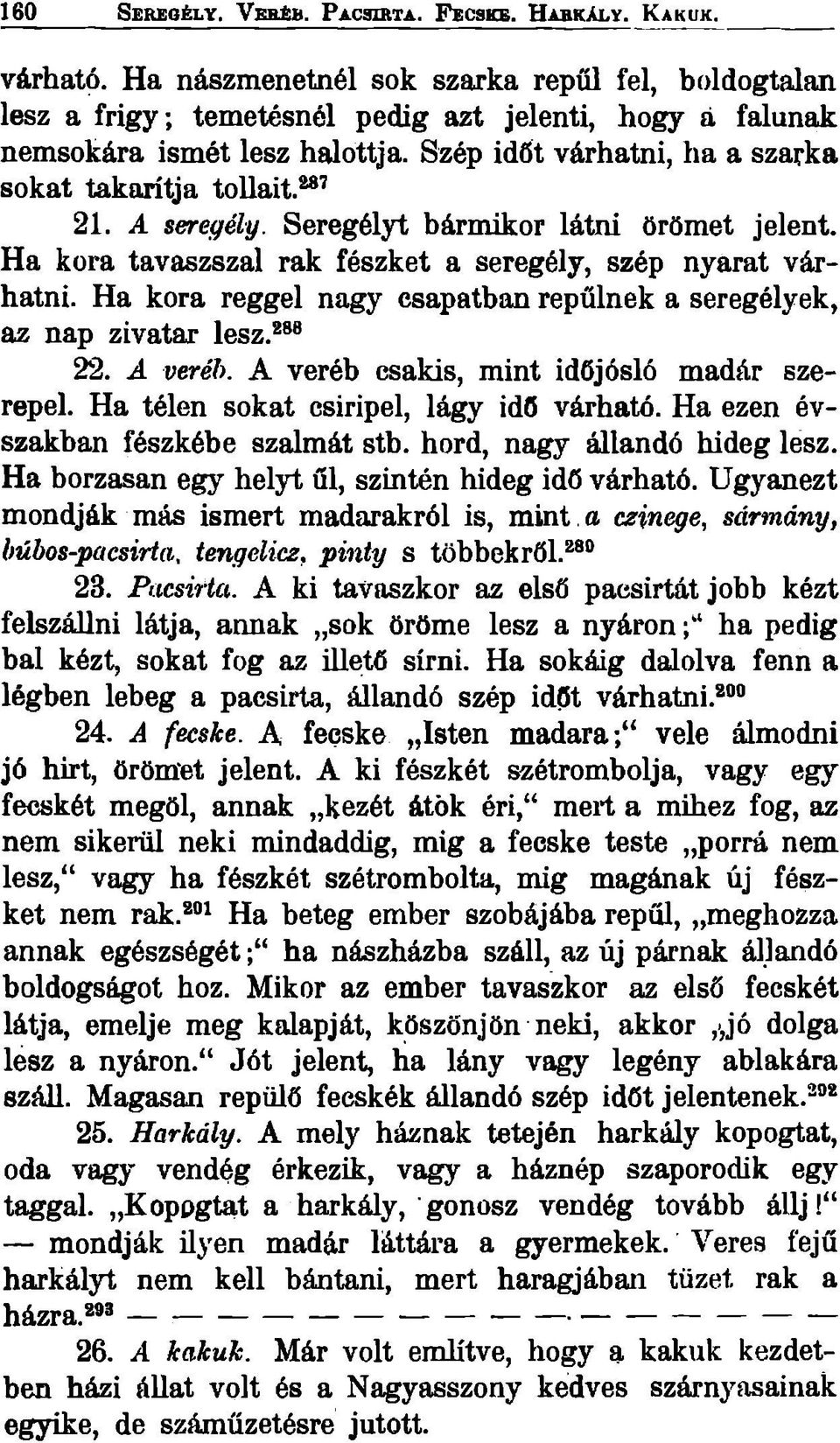 Ha kora reggel nagy csapatban repülnek a seregélyek, az nap zivatar lesz. 22. A veréh. A veréb csakis, mint időjósló madár szerepel. Ha télen sokat csiripel, lágy idő várható.