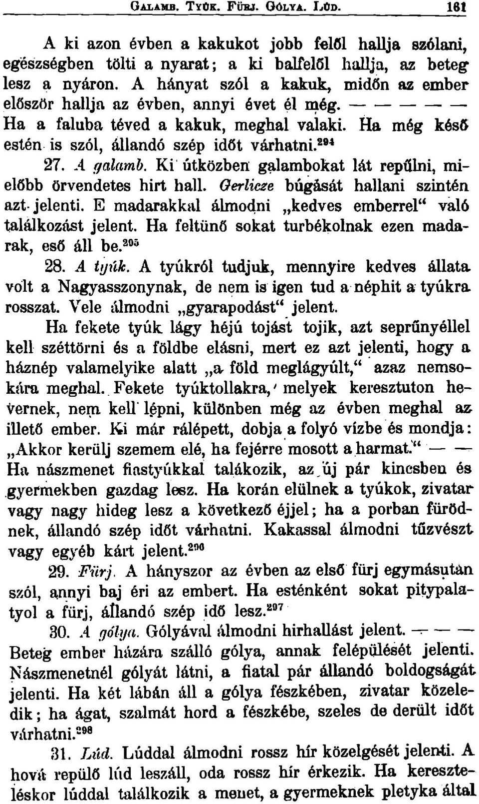 Ha még késő estén is szól, állandó szép időt várhatni.* ^ 27. -4. galamb. Ki útközben galambokat lát repülni, mielőbb örvendetes hirt hall. Oerlicze bugását hallani szintén azt-jelenti.