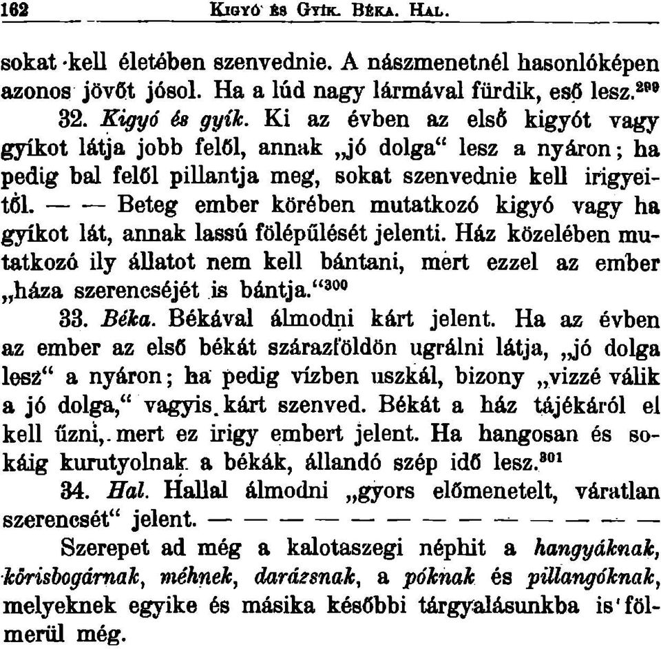 --------beteg ember körében mutatkozó kigyó vagy ha gyíkot lát, annak lassú fölépűlését jelenti. Ház közelében mutatkozó ily áuatot nem kell bántani, mért ezzel az ember háza szerencséjét is bántja.