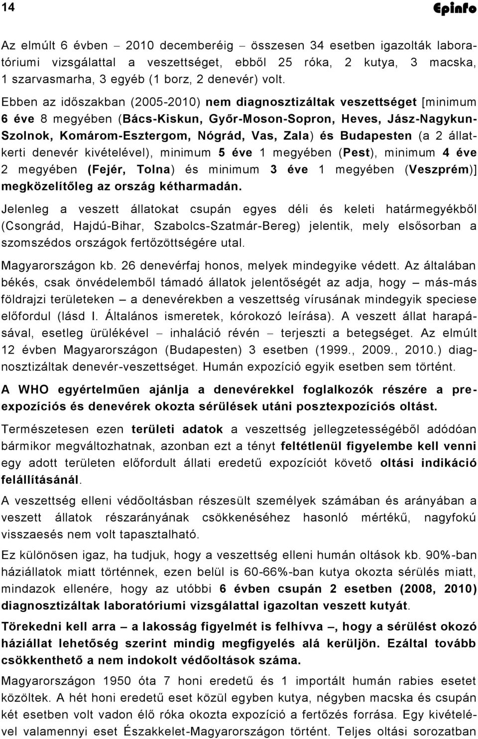 Budapesten (a 2 állatkerti denevér kivételével), minimum 5 éve 1 megyében (Pest), minimum 4 éve 2 megyében (Fejér, Tolna) és minimum 3 éve 1 megyében (Veszprém)] megközelítőleg az ország kétharmadán.