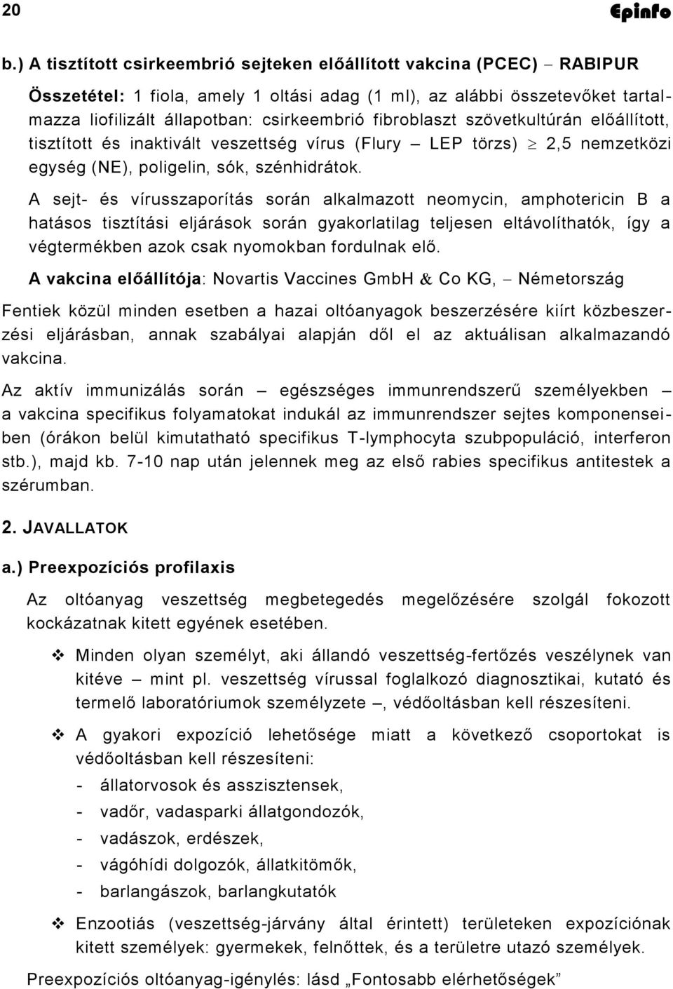 A sejt- és vírusszaporítás során alkalmazott neomycin, amphotericin B a hatásos tisztítási eljárások során gyakorlatilag teljesen eltávolíthatók, így a végtermékben azok csak nyomokban fordulnak elő.